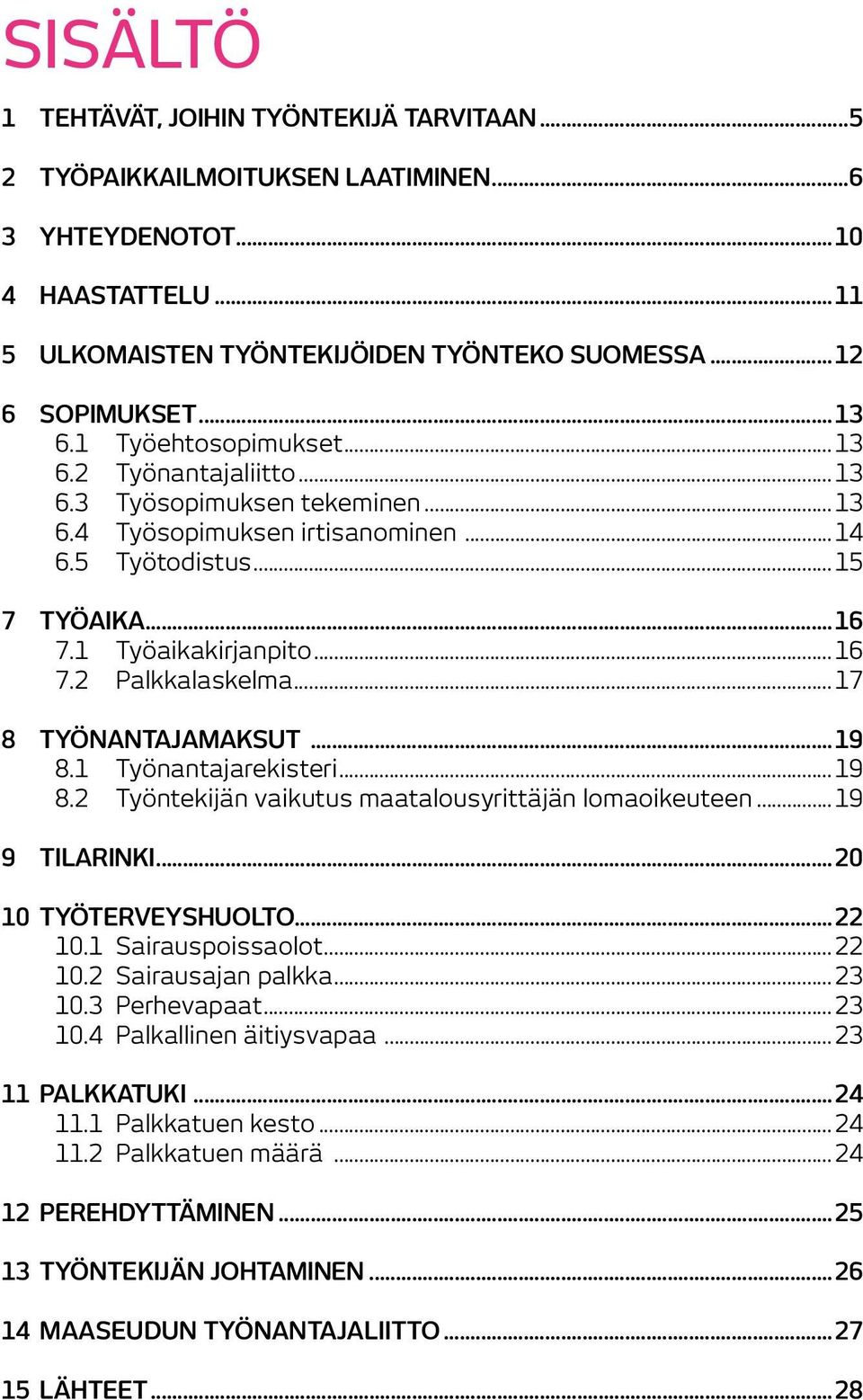 ..17 8 TYÖNANTAJAMAKSUT...19 8.1 Työnantajarekisteri...19 8.2 Työntekijän vaikutus maatalousyrittäjän lomaoikeuteen...19 9 TILARINKI...20 10 TYÖTERVEYSHUOLTO...22 10.1 Sairauspoissaolot...22 10.2 Sairausajan palkka.