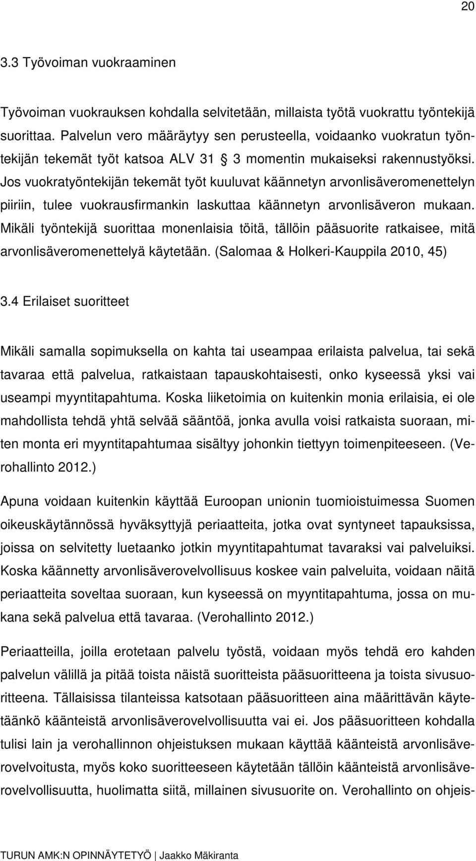 Jos vuokratyöntekijän tekemät työt kuuluvat käännetyn arvonlisäveromenettelyn piiriin, tulee vuokrausfirmankin laskuttaa käännetyn arvonlisäveron mukaan.