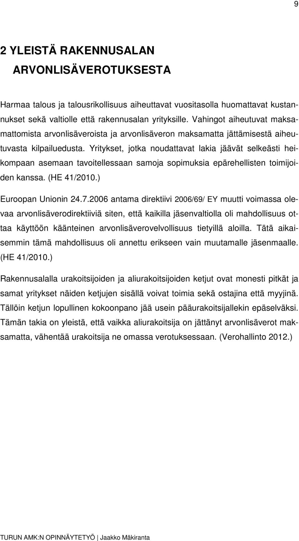 Yritykset, jotka noudattavat lakia jäävät selkeästi heikompaan asemaan tavoitellessaan samoja sopimuksia epärehellisten toimijoiden kanssa. (HE 41/2010.) Euroopan Unionin 24.7.