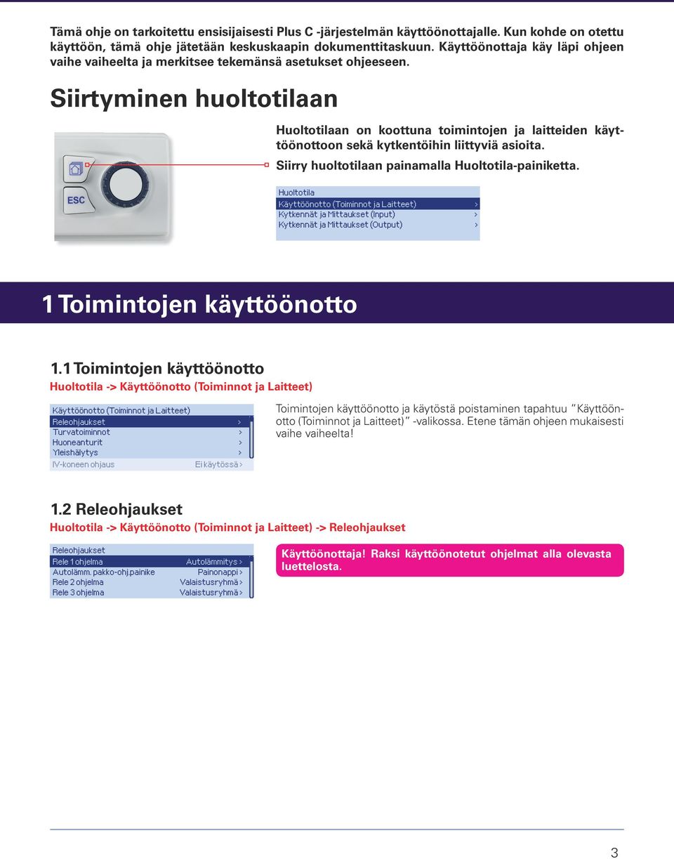 Siirtyminen huoltotilaan Huoltotilaan on koottuna toimintojen ja laitteiden käyttöönottoon sekä kytkentöihin liittyviä asioita. Siirry huoltotilaan painamalla Huoltotila-painiketta.