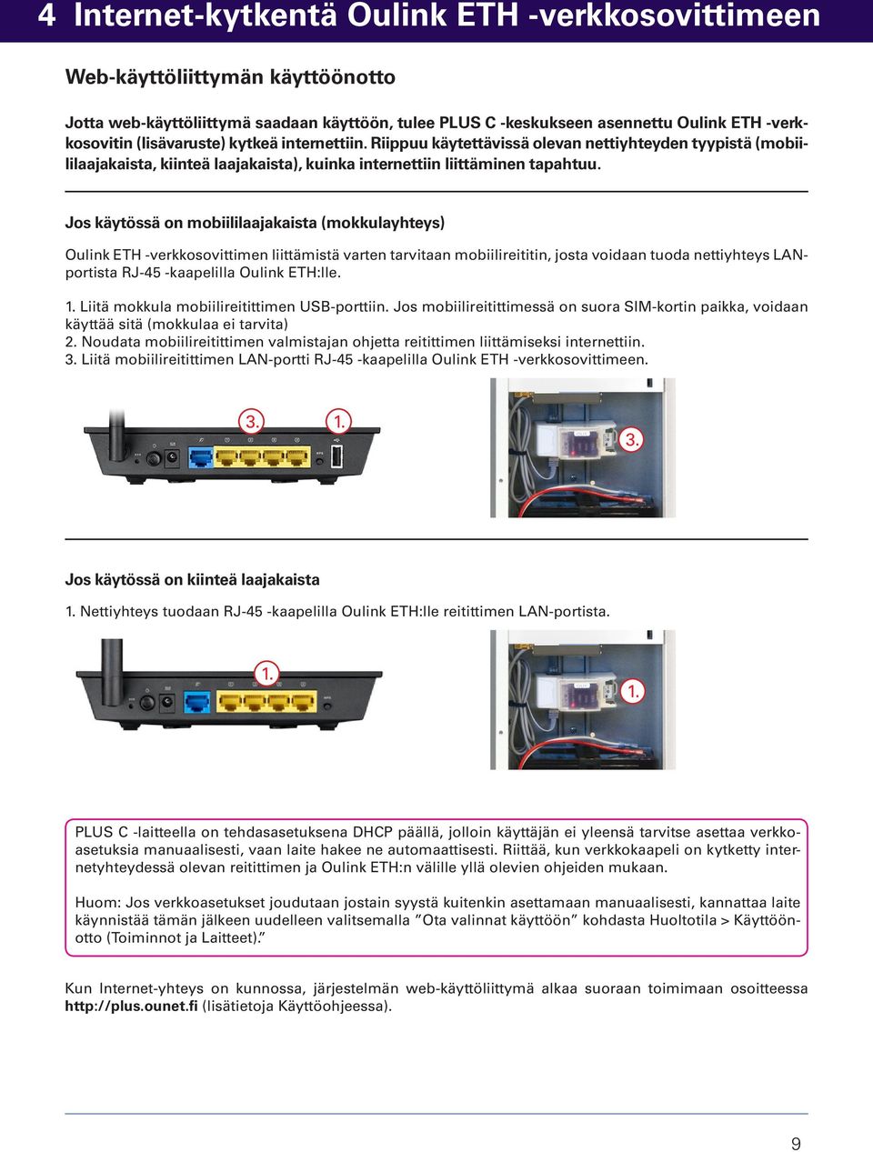 Jos käytössä on mobiililaajakaista (mokkulayhteys) Oulink ETH -verkkosovittimen liittämistä varten tarvitaan mobiilireititin, josta voidaan tuoda nettiyhteys LANportista RJ-45 -kaapelilla Oulink