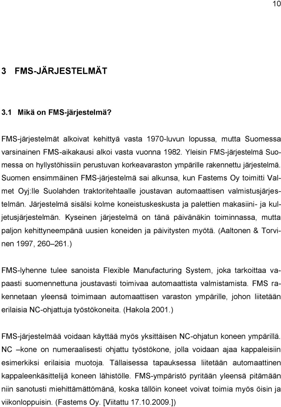 Suomen ensimmäinen FMS-järjestelmä sai alkunsa, kun Fastems Oy toimitti Valmet Oyj:lle Suolahden traktoritehtaalle joustavan automaattisen valmistusjärjestelmän.