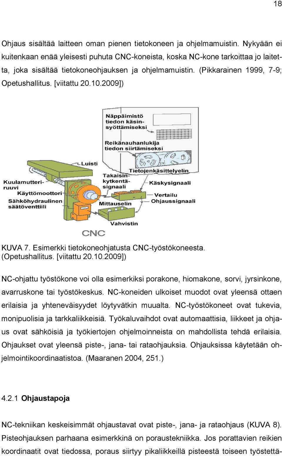 [viitattu 20.10.2009]) KUVA 7. Esimerkki tietokoneohjatusta CNC-työstökoneesta. (Opetushallitus. [viitattu 20.10.2009]) NC-ohjattu työstökone voi olla esimerkiksi porakone, hiomakone, sorvi, jyrsinkone, avarruskone tai työstökeskus.