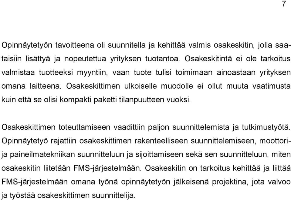 Osakeskittimen ulkoiselle muodolle ei ollut muuta vaatimusta kuin että se olisi kompakti paketti tilanpuutteen vuoksi.