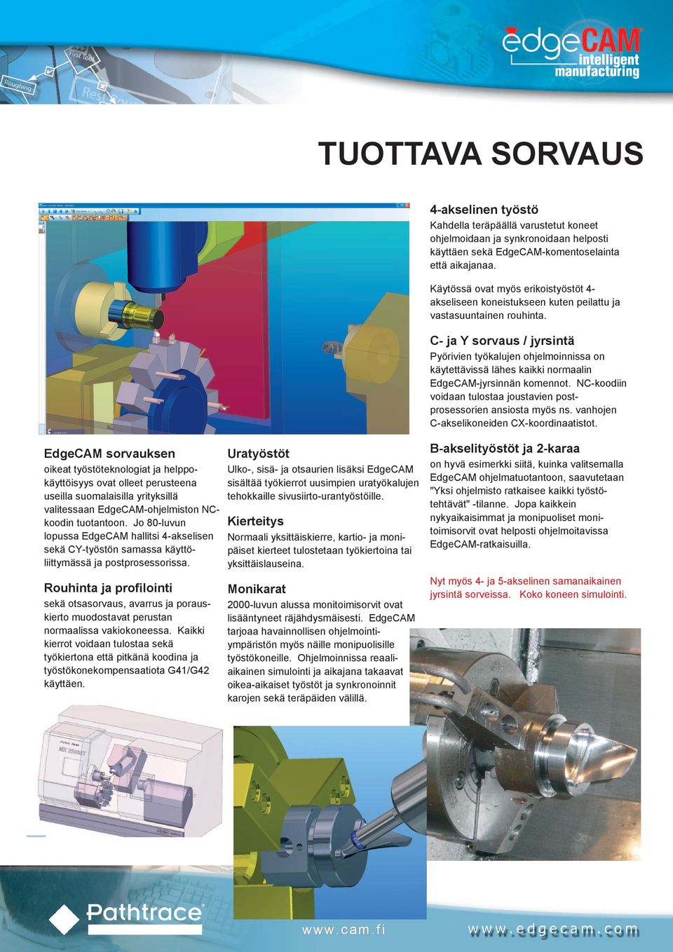 C- ja Y sorvaus / jyrsintä Pyörivien työkalujen ohjelmoinnissa on käytettävissä lähes kaikki normaalin EdgeCAM-jyrsinnän komennot.