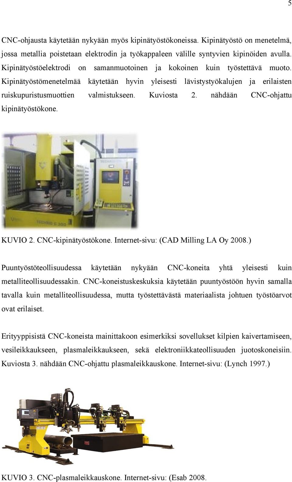 Kuviosta 2. nähdään CNC-ohjattu kipinätyöstökone. KUVIO 2. CNC-kipinätyöstökone. Internet-sivu: (CAD Milling LA Oy 2008.