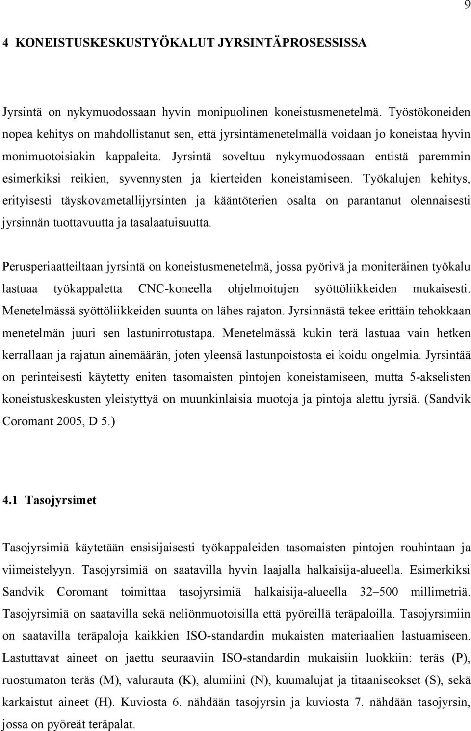 Jyrsintä soveltuu nykymuodossaan entistä paremmin esimerkiksi reikien, syvennysten ja kierteiden koneistamiseen.