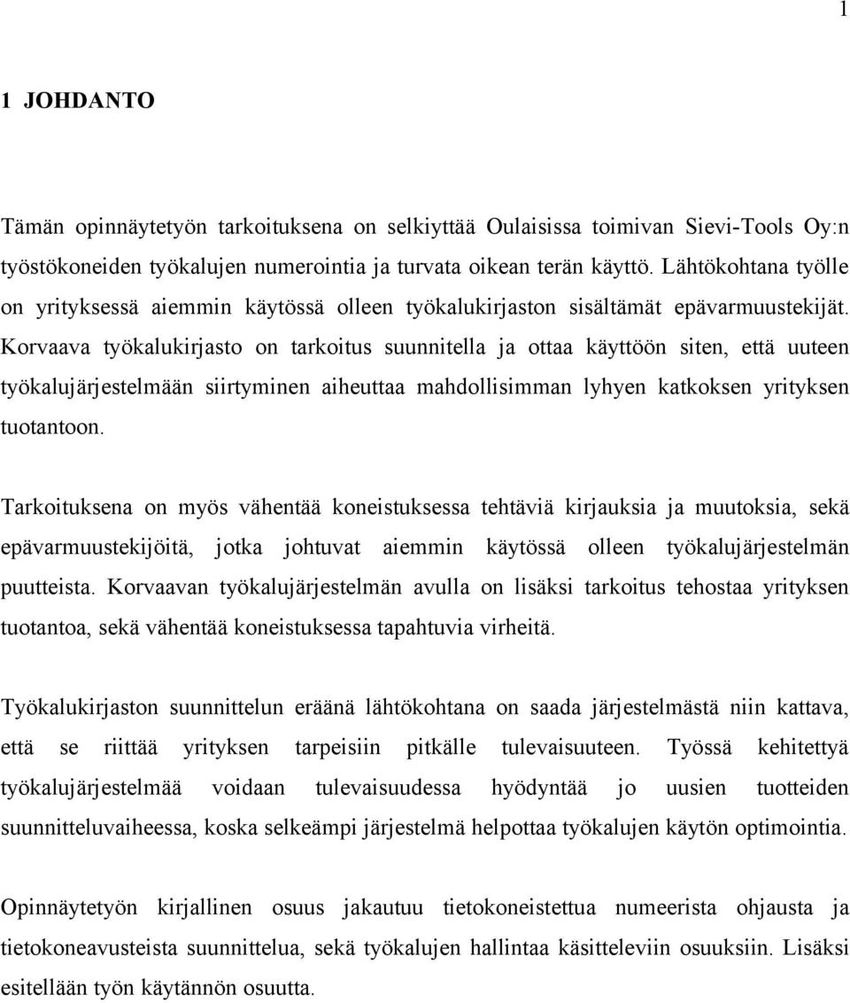 Korvaava työkalukirjasto on tarkoitus suunnitella ja ottaa käyttöön siten, että uuteen työkalujärjestelmään siirtyminen aiheuttaa mahdollisimman lyhyen katkoksen yrityksen tuotantoon.