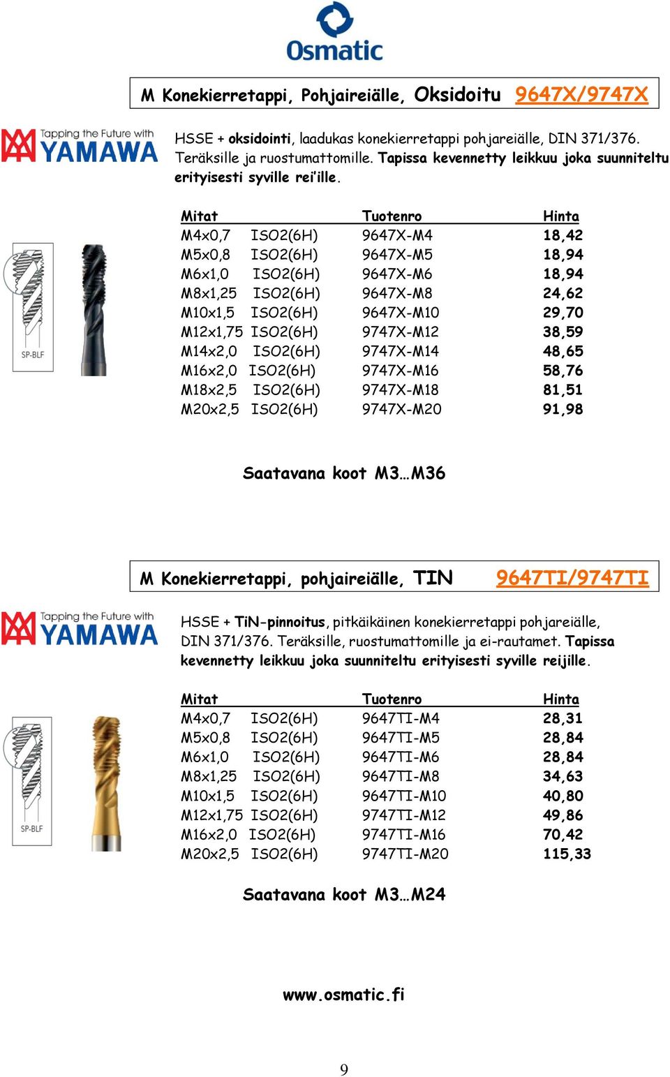 M4x0,7 ISO2(6H) 9647X-M4 18,42 M5x0,8 ISO2(6H) 9647X-M5 18,94 M6x1,0 ISO2(6H) 9647X-M6 18,94 M8x1,25 ISO2(6H) 9647X-M8 24,62 M10x1,5 ISO2(6H) 9647X-M10 29,70 M12x1,75 ISO2(6H) 9747X-M12 38,59 M14x2,0