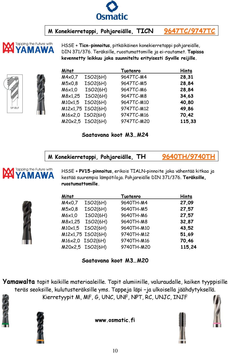 M4x0,7 ISO2(6H) 9647TC-M4 28,31 M5x0,8 ISO2(6H) 9647TC-M5 28,84 M6x1,0 ISO2(6H) 9647TC-M6 28,84 M8x1,25 ISO2(6H) 9647TC-M8 34,63 M10x1,5 ISO2(6H) 9647TC-M10 40,80 M12x1,75 ISO2(6H) 9747TC-M12 49,86