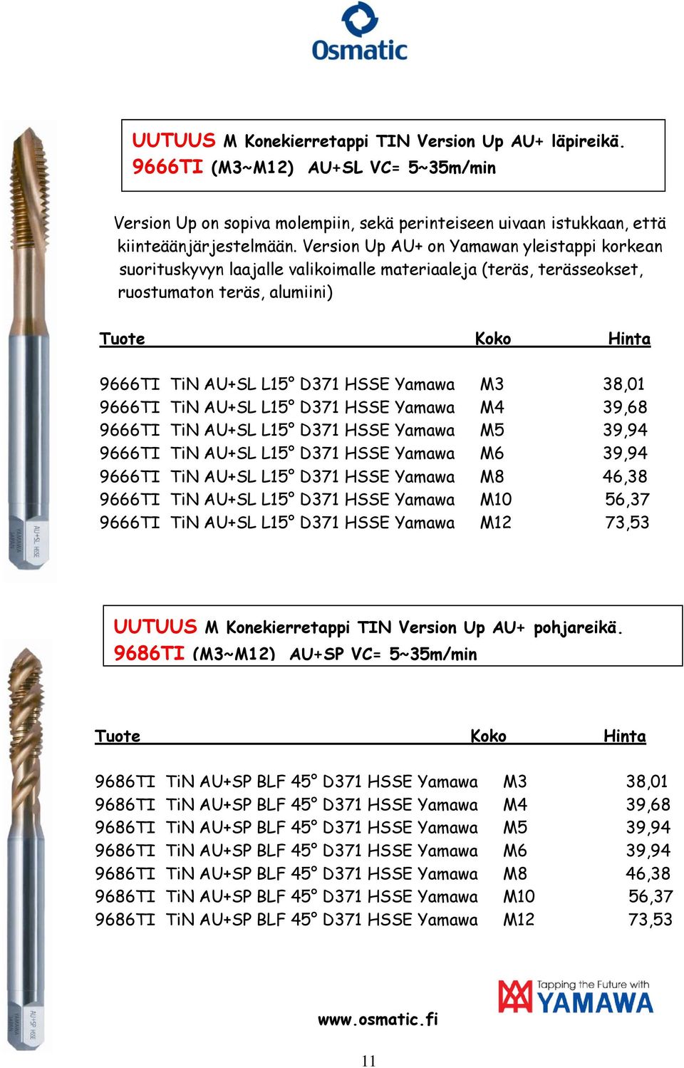 M3 38,01 9666TI TiN AU+SL L15 D371 HSSE Yamawa M4 39,68 9666TI TiN AU+SL L15 D371 HSSE Yamawa M5 39,94 9666TI TiN AU+SL L15 D371 HSSE Yamawa M6 39,94 9666TI TiN AU+SL L15 D371 HSSE Yamawa M8 46,38