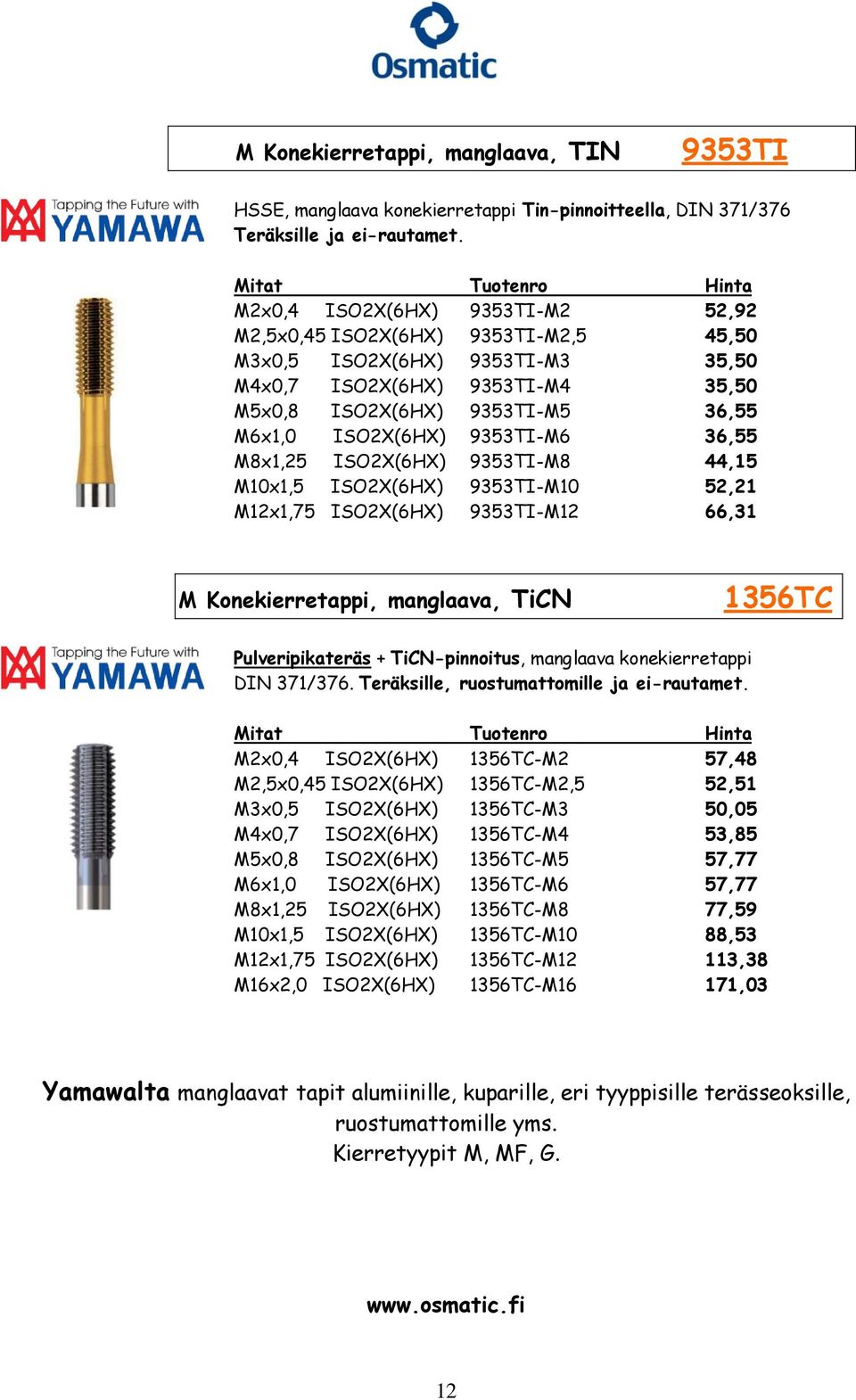 9353TI-M6 36,55 M8x1,25 ISO2X(6HX) 9353TI-M8 44,15 M10x1,5 ISO2X(6HX) 9353TI-M10 52,21 M12x1,75 ISO2X(6HX) 9353TI-M12 66,31 M Konekierretappi, manglaava, TiCN 1356TC Pulveripikateräs +