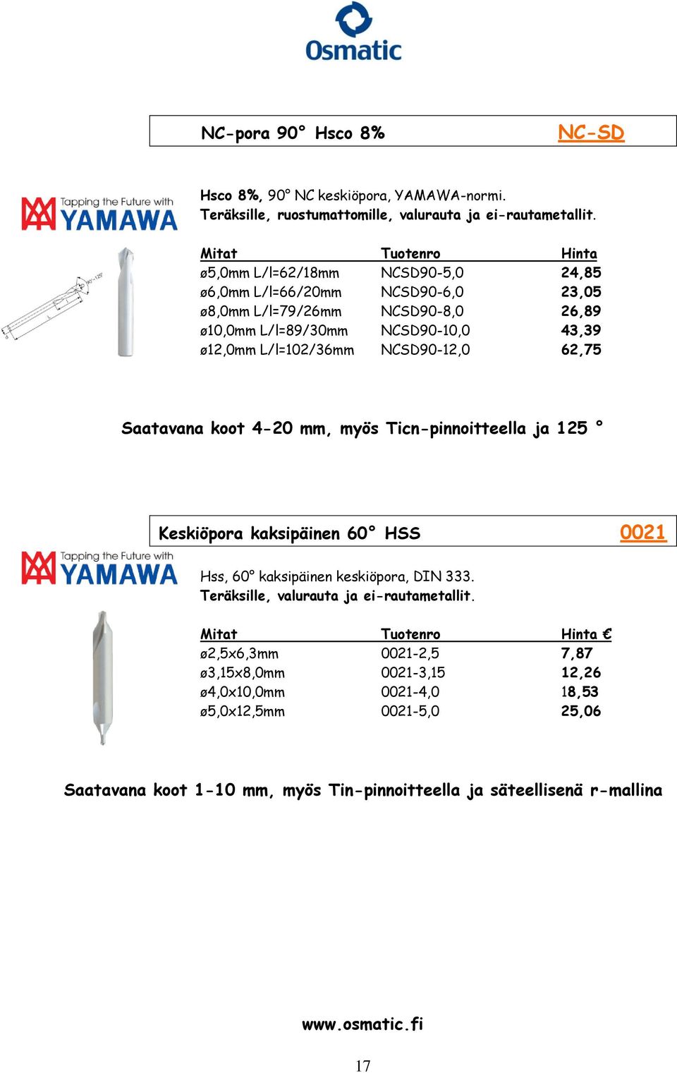 NCSD90-12,0 62,75 Saatavana koot 4-20 mm, myös Ticn-pinnoitteella ja 125 Keskiöpora kaksipäinen 60 HSS 0021 Hss, 60 kaksipäinen keskiöpora, DIN 333.