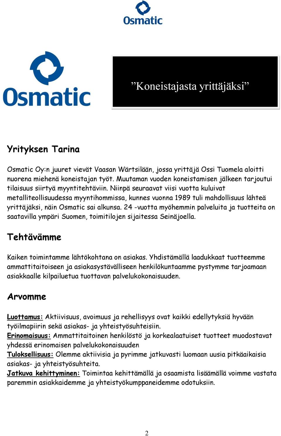 Niinpä seuraavat viisi vuotta kuluivat metalliteollisuudessa myyntihommissa, kunnes vuonna 1989 tuli mahdollisuus lähteä yrittäjäksi, näin Osmatic sai alkunsa.