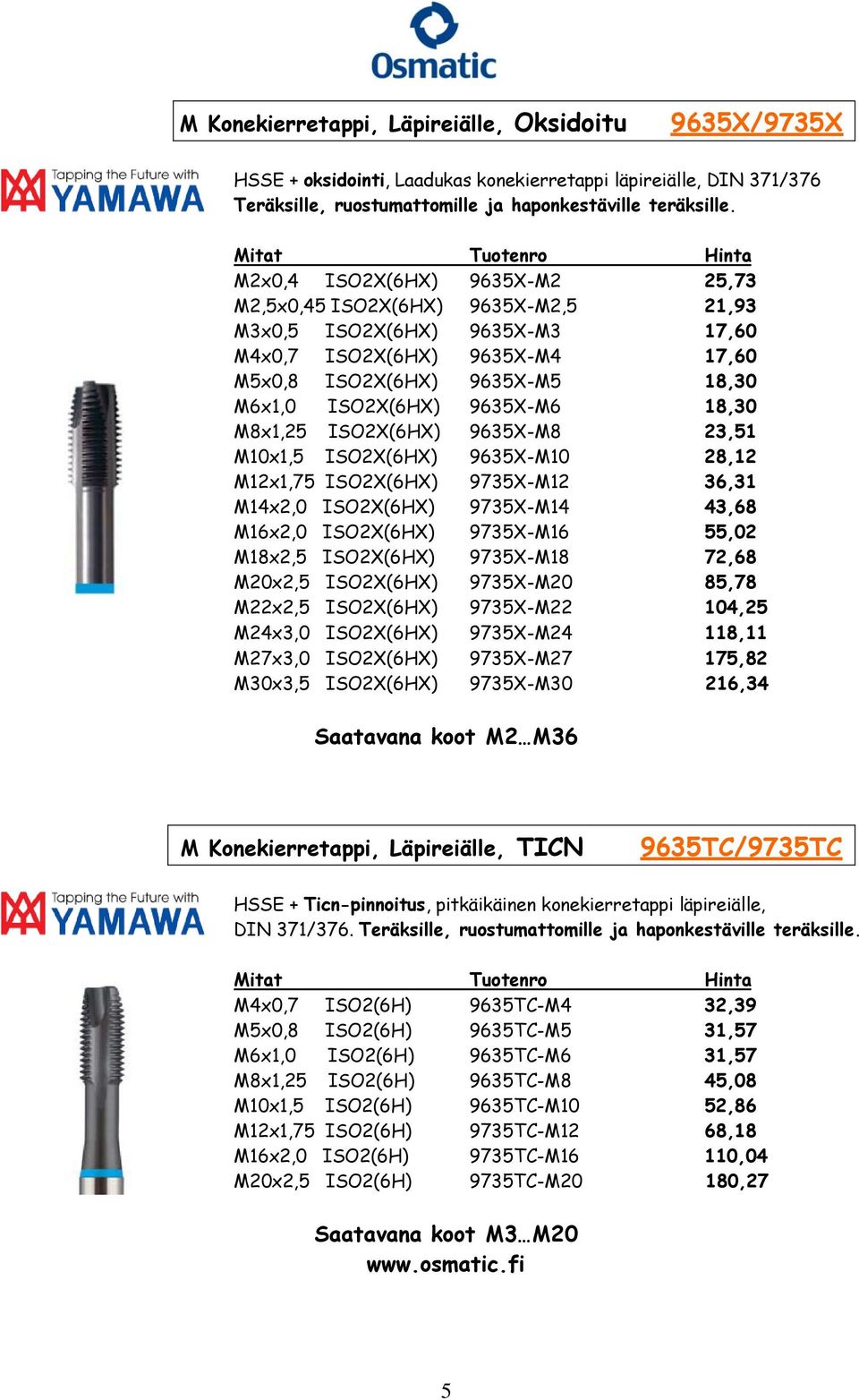 18,30 M8x1,25 ISO2X(6HX) 9635X-M8 23,51 M10x1,5 ISO2X(6HX) 9635X-M10 28,12 M12x1,75 ISO2X(6HX) 9735X-M12 36,31 M14x2,0 ISO2X(6HX) 9735X-M14 43,68 M16x2,0 ISO2X(6HX) 9735X-M16 55,02 M18x2,5 ISO2X(6HX)