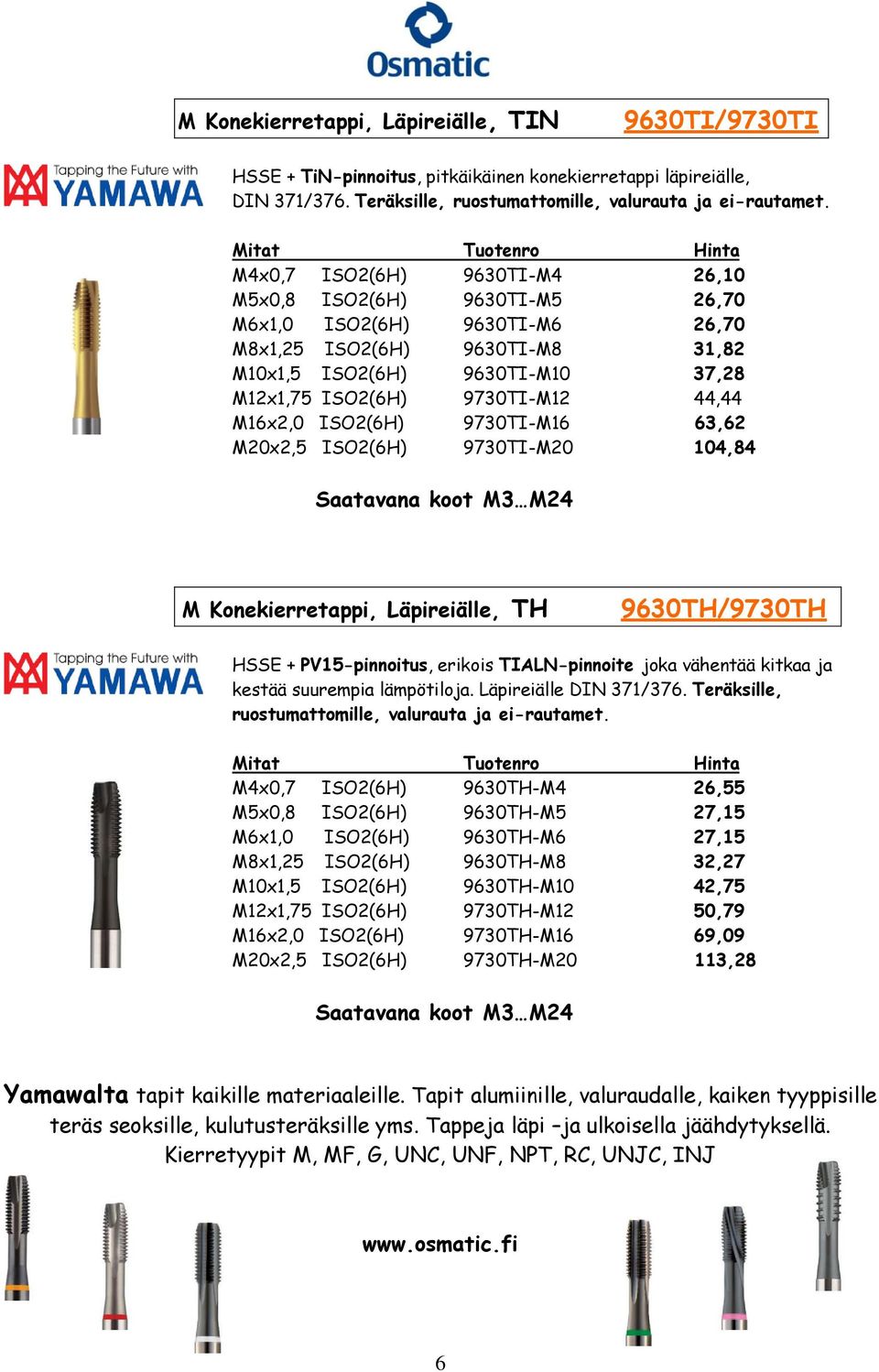 M16x2,0 ISO2(6H) 9730TI-M16 63,62 M20x2,5 ISO2(6H) 9730TI-M20 104,84 Saatavana koot M3 M24 M Konekierretappi, Läpireiälle, TH 9630TH/9730TH HSSE + PV15-pinnoitus, erikois TIALN-pinnoite joka vähentää