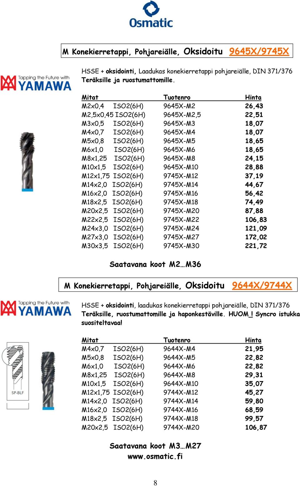 ISO2(6H) 9645X-M8 24,15 M10x1,5 ISO2(6H) 9645X-M10 28,88 M12x1,75 ISO2(6H) 9745X-M12 37,19 M14x2,0 ISO2(6H) 9745X-M14 44,67 M16x2,0 ISO2(6H) 9745X-M16 56,42 M18x2,5 ISO2(6H) 9745X-M18 74,49 M20x2,5