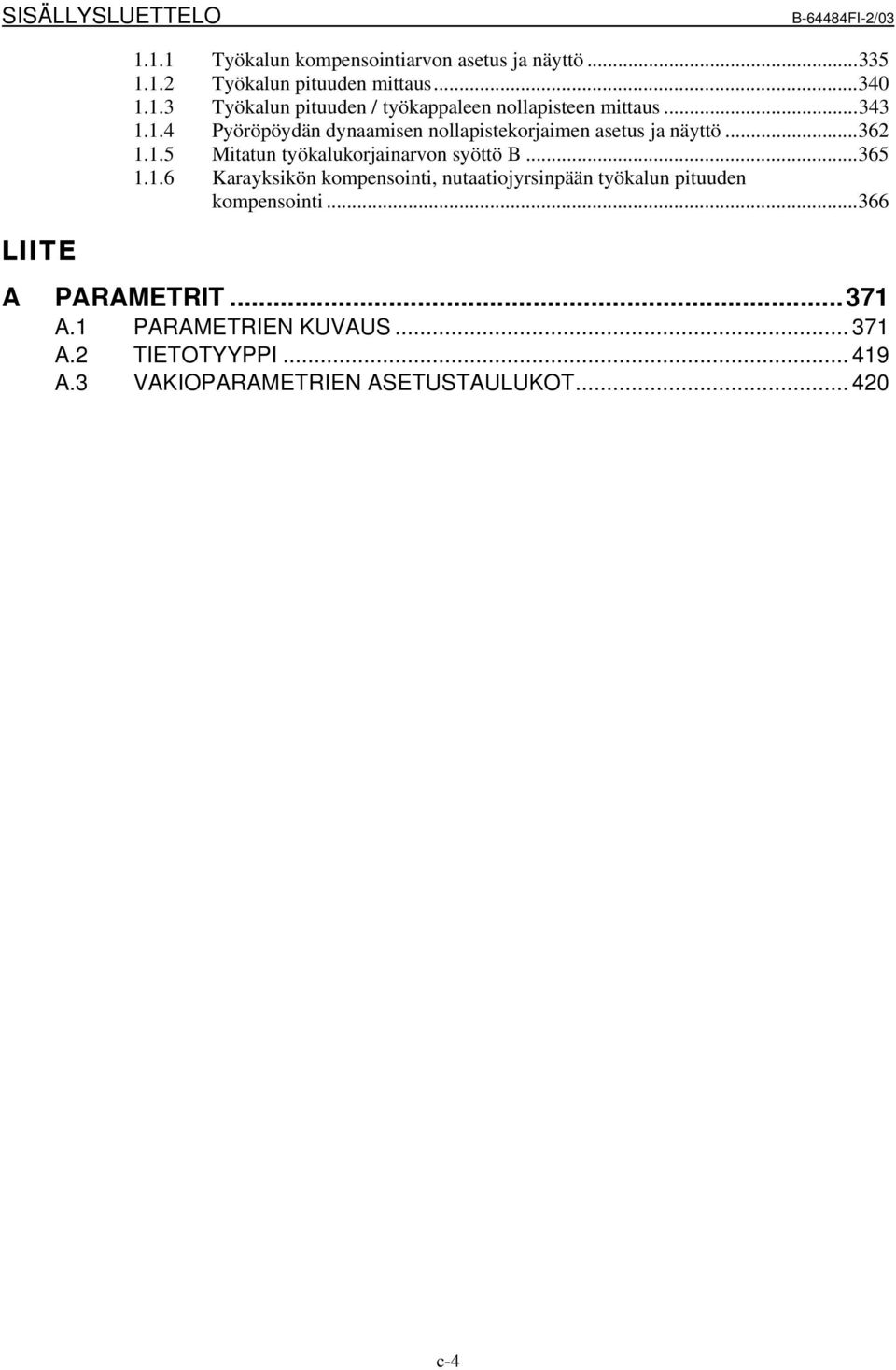 ..366 LIITE A PARAMETRIT...371 A.1 PARAMETRIEN KUVAUS... 371 A.2 TIETOTYYPPI... 419 A.3 VAKIOPARAMETRIEN ASETUSTAULUKOT... 420 c-4