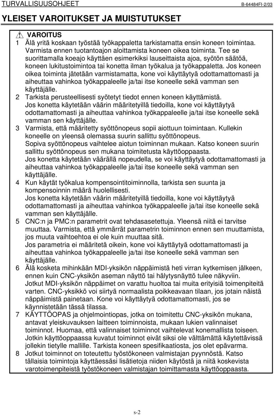 Tee se suorittamalla koeajo käyttäen esimerkiksi lauseittaista ajoa, syötön säätöä, koneen lukitustoimintoa tai konetta ilman työkalua ja työkappaletta.