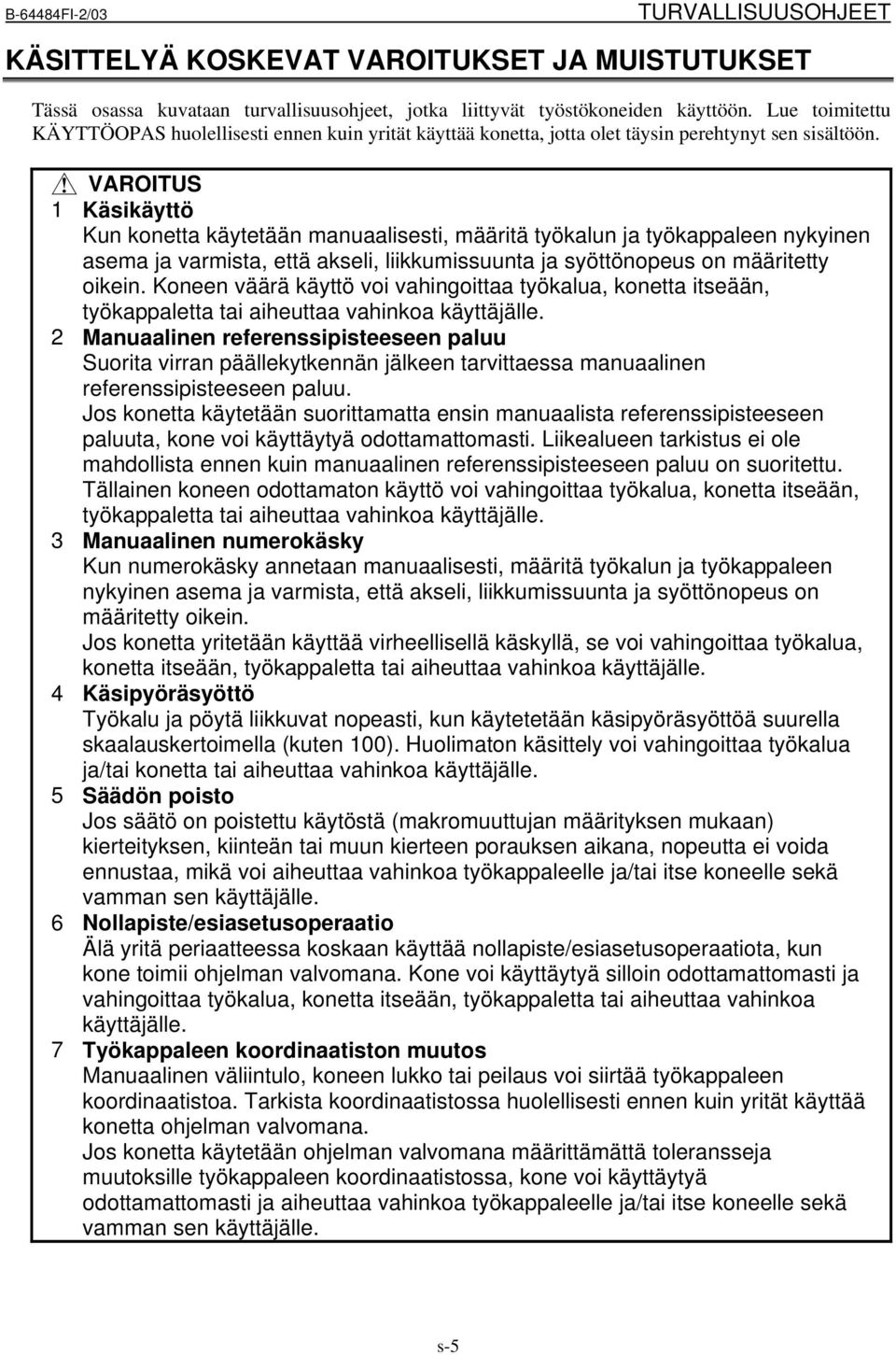 VAROITUS 1 Käsikäyttö Kun konetta käytetään manuaalisesti, määritä työkalun ja työkappaleen nykyinen asema ja varmista, että akseli, liikkumissuunta ja syöttönopeus on määritetty oikein.