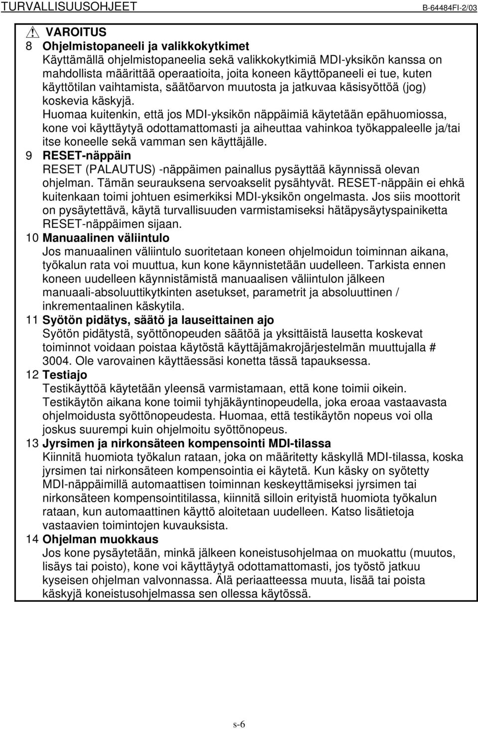 Huomaa kuitenkin, että jos MDI-yksikön näppäimiä käytetään epähuomiossa, kone voi käyttäytyä odottamattomasti ja aiheuttaa vahinkoa työkappaleelle ja/tai itse koneelle sekä vamman sen käyttäjälle.