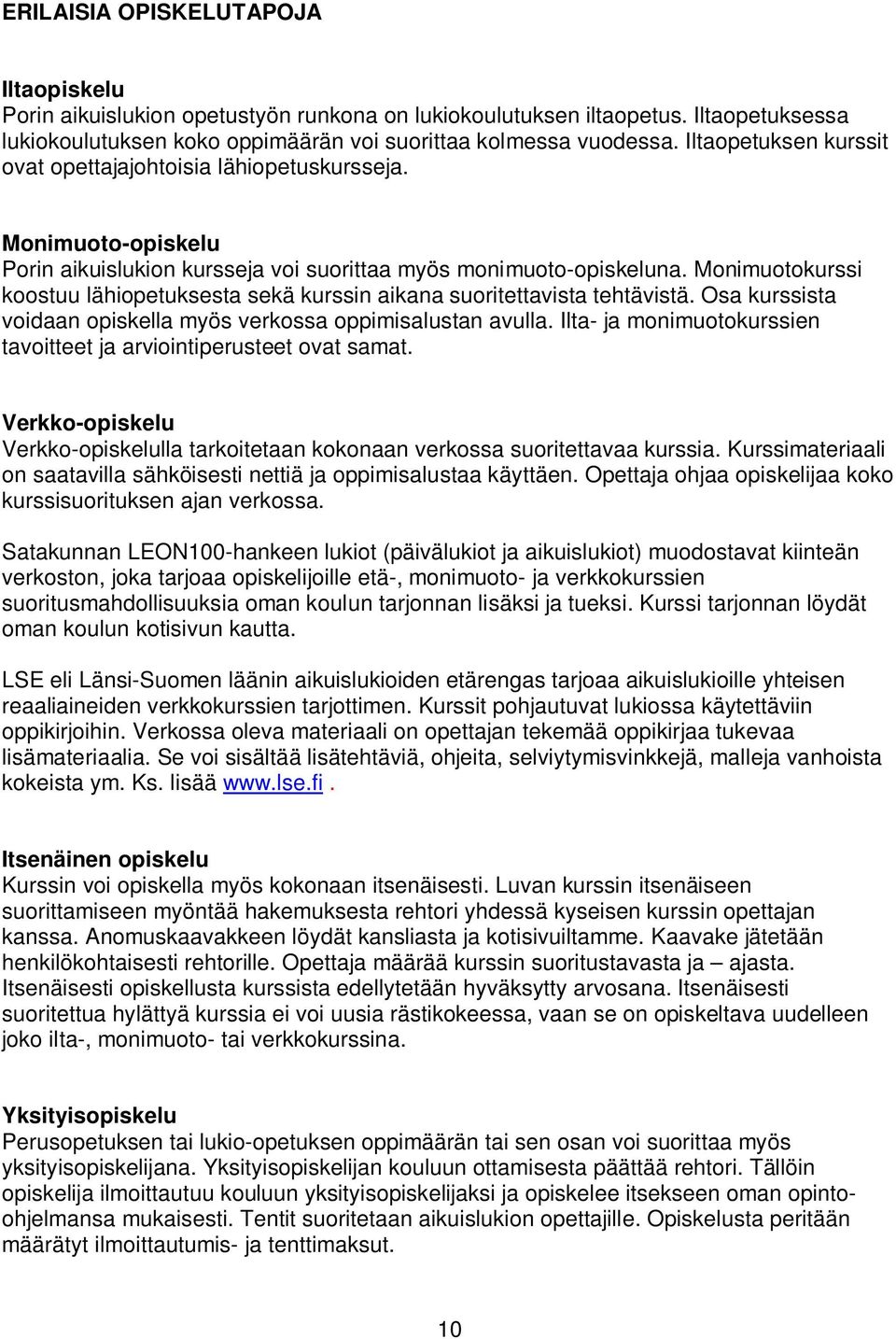 Monimuotokurssi koostuu lähiopetuksesta sekä kurssin aikana suoritettavista tehtävistä. Osa kurssista voidaan opiskella myös verkossa oppimisalustan avulla.