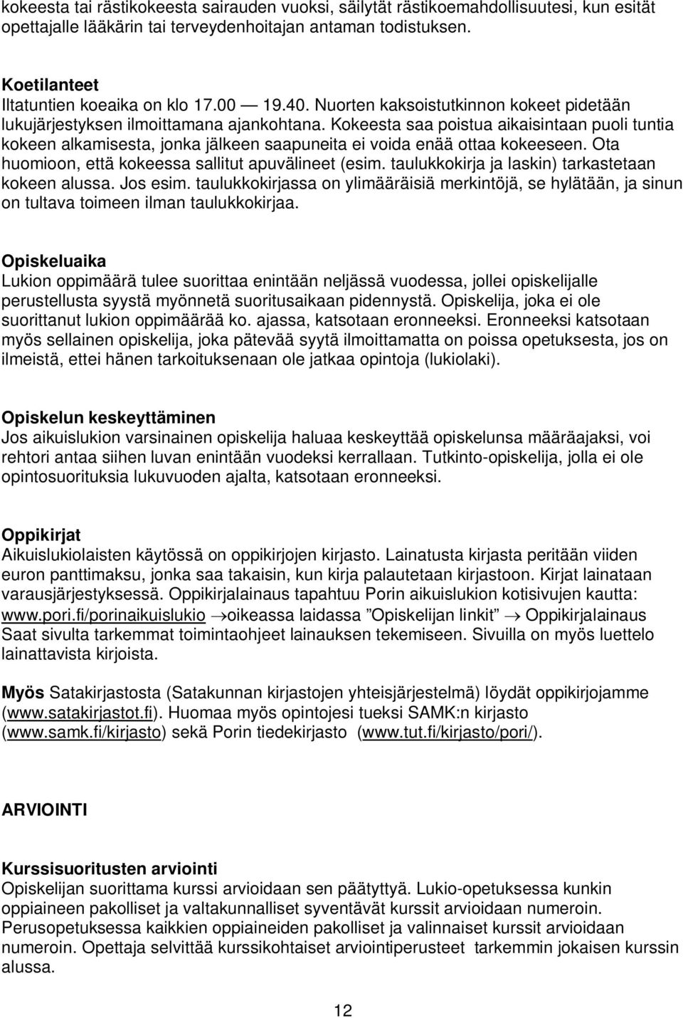 Kokeesta saa poistua aikaisintaan puoli tuntia kokeen alkamisesta, jonka jälkeen saapuneita ei voida enää ottaa kokeeseen. Ota huomioon, että kokeessa sallitut apuvälineet (esim.