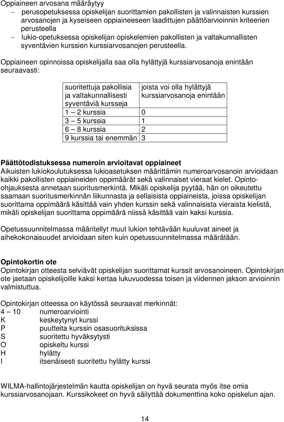 Oppiaineen opinnoissa opiskelijalla saa olla hylättyjä kurssiarvosanoja enintään seuraavasti: suoritettuja pakollisia ja valtakunnallisesti syventäviä kursseja 1 2 kurssia 0 3 5 kurssia 1 6 8 kurssia