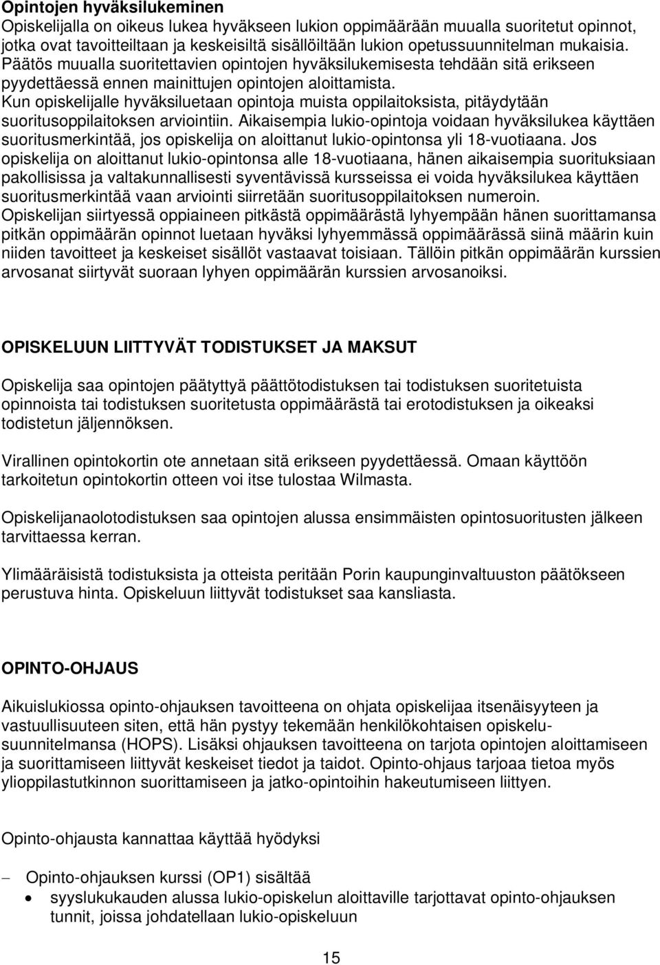 Kun opiskelijalle hyväksiluetaan opintoja muista oppilaitoksista, pitäydytään suoritusoppilaitoksen arviointiin.