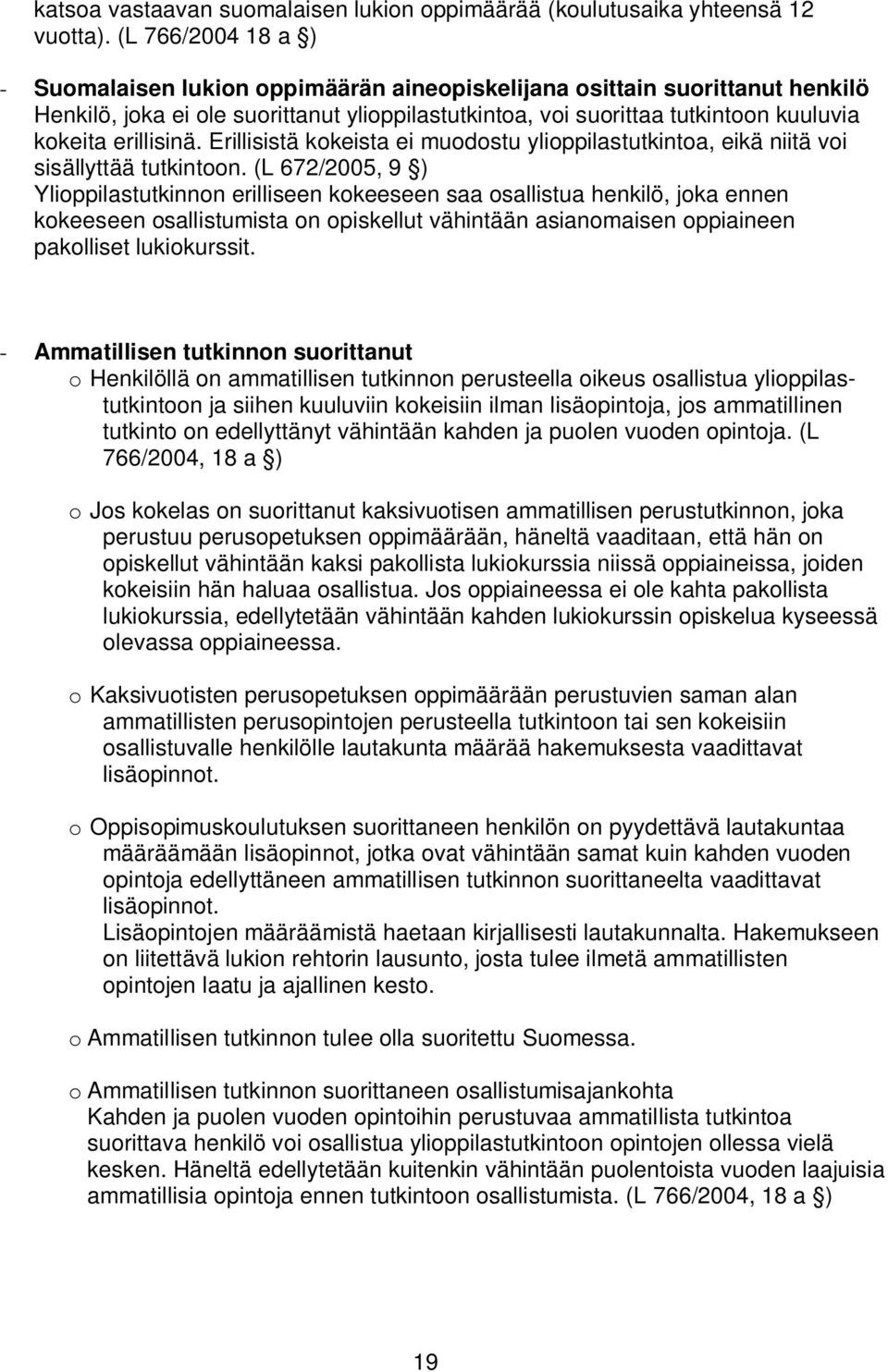 erillisinä. Erillisistä kokeista ei muodostu ylioppilastutkintoa, eikä niitä voi sisällyttää tutkintoon.