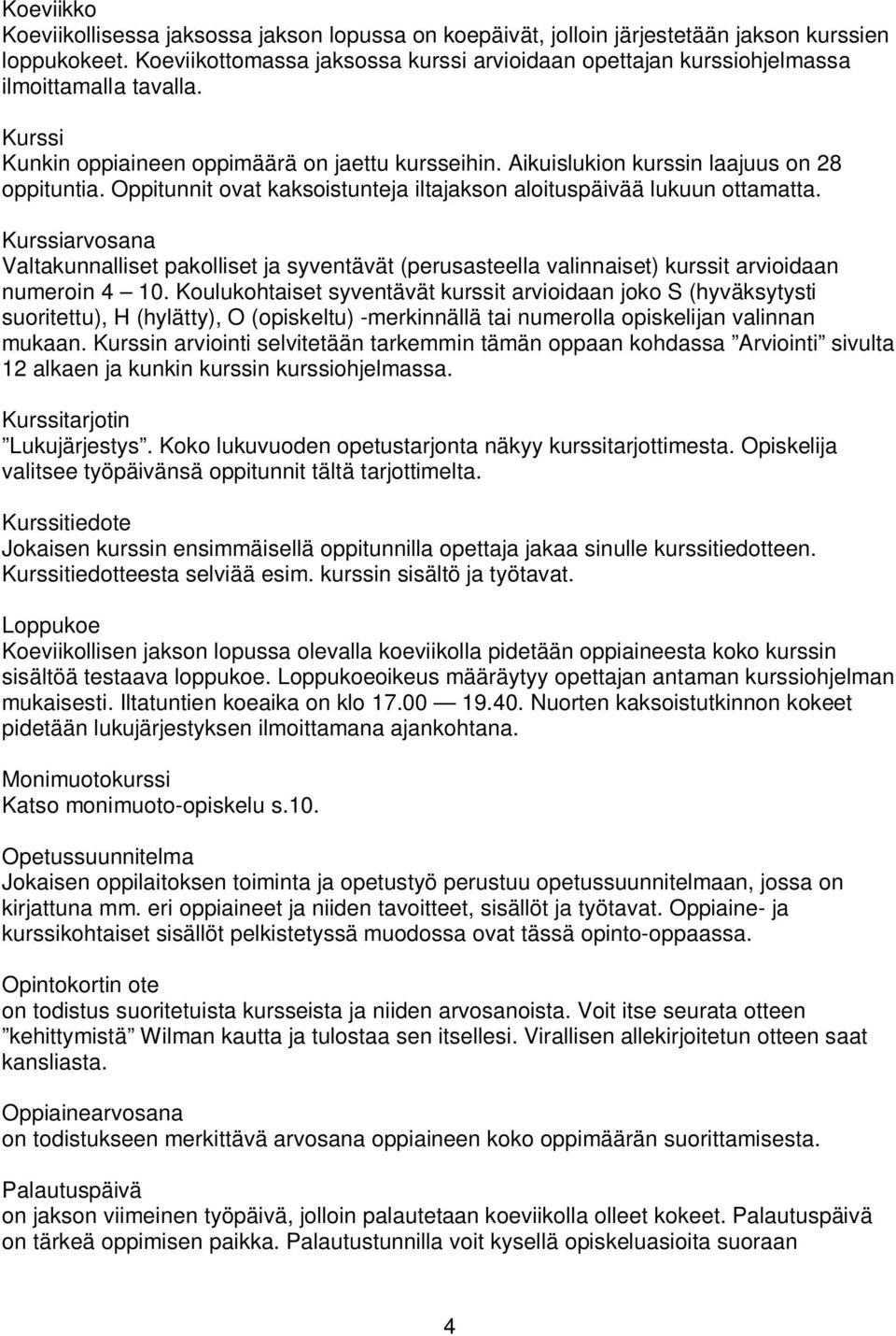 Oppitunnit ovat kaksoistunteja iltajakson aloituspäivää lukuun ottamatta. Kurssiarvosana Valtakunnalliset pakolliset ja syventävät (perusasteella valinnaiset) kurssit arvioidaan numeroin 4 10.