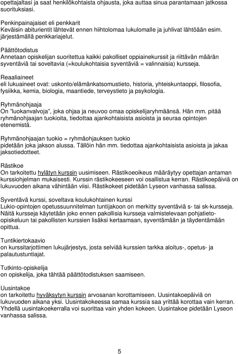 Päättötodistus Annetaan opiskelijan suoritettua kaikki pakolliset oppiainekurssit ja riittävän määrän syventäviä tai soveltavia (=koulukohtaisia syventäviä = valinnaisia) kursseja.