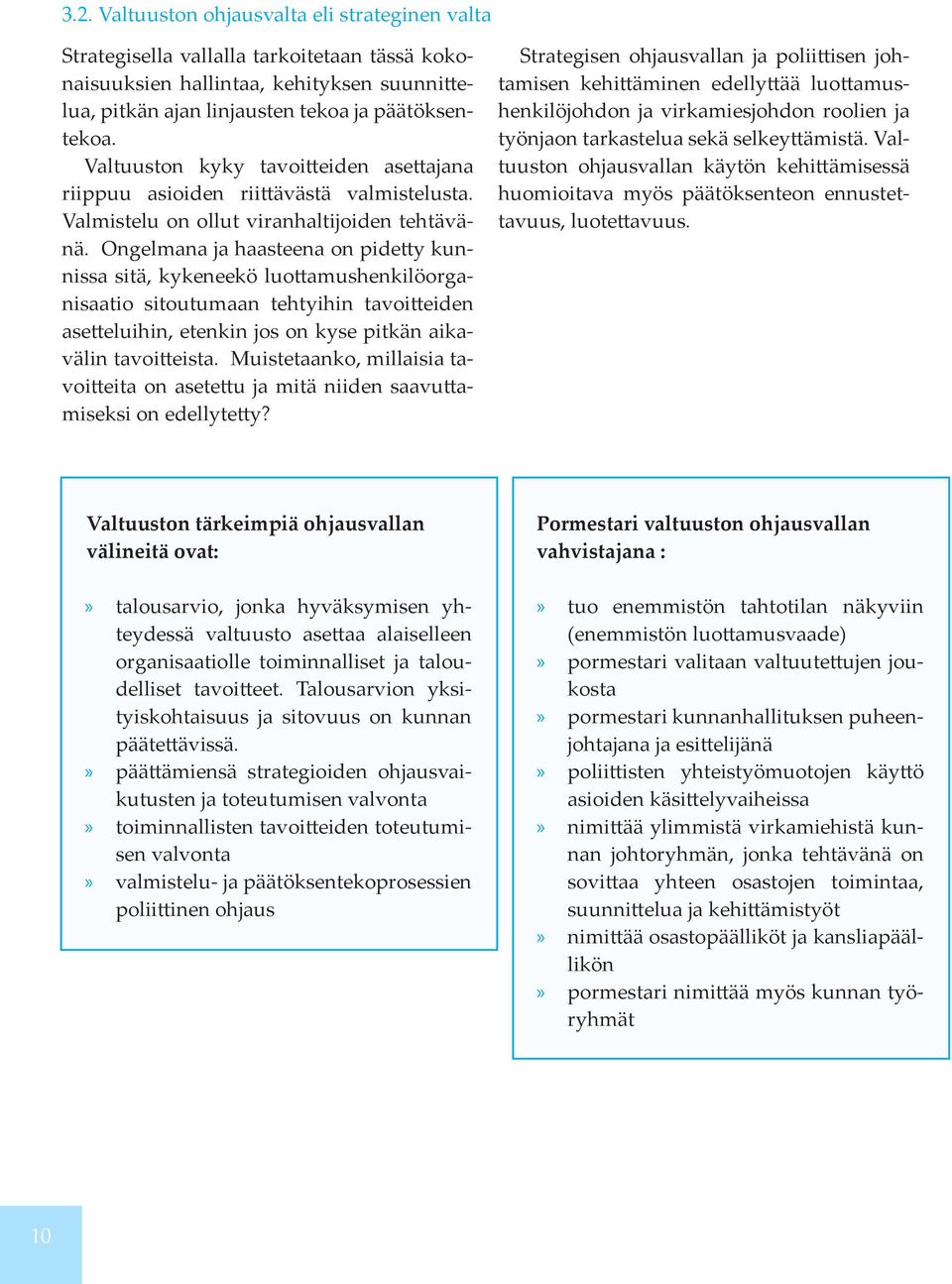 Ongelmana ja haasteena on pidetty kunnissa sitä, kykeneekö luottamushenkilöorganisaatio sitoutumaan tehtyihin tavoitteiden asetteluihin, etenkin jos on kyse pitkän aikavälin tavoitteista.