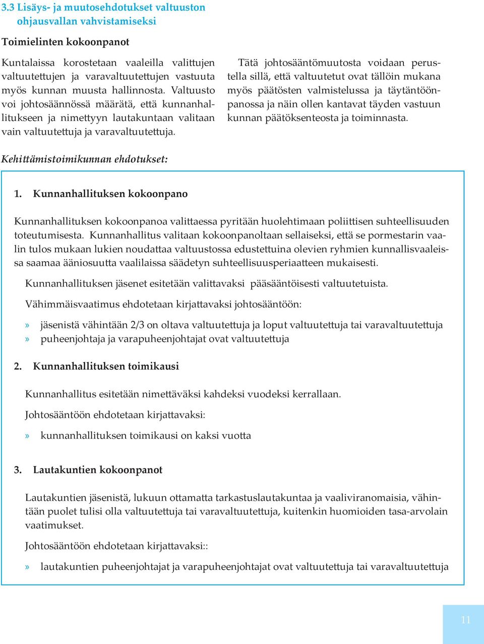 Tätä johtosääntömuutosta voidaan perustella sillä, että valtuutetut ovat tällöin mukana myös päätösten valmistelussa ja täytäntöönpanossa ja näin ollen kantavat täyden vastuun kunnan päätöksenteosta