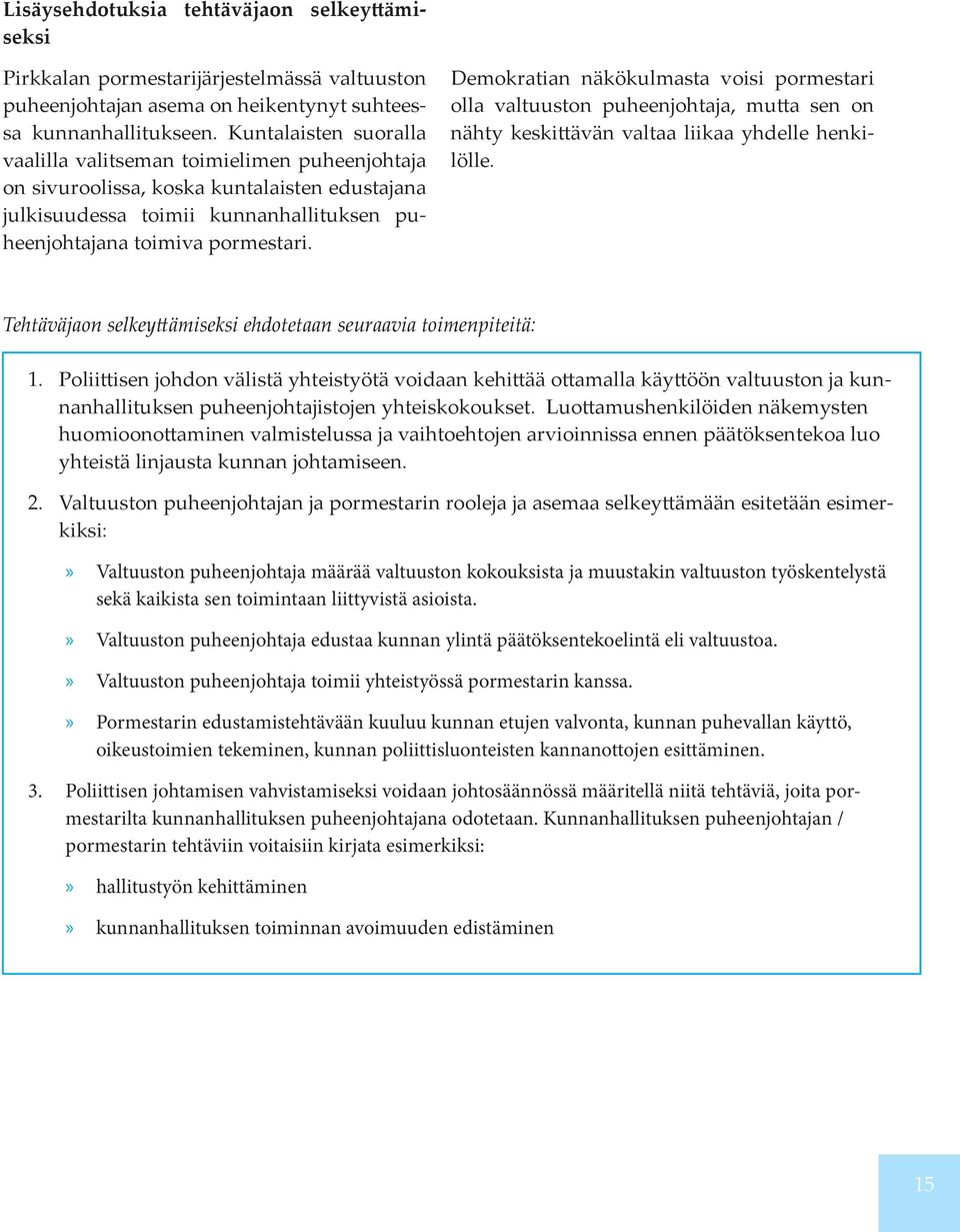 Demokratian näkökulmasta voisi pormestari olla valtuuston puheenjohtaja, mutta sen on nähty keskittävän valtaa liikaa yhdelle henkilölle.