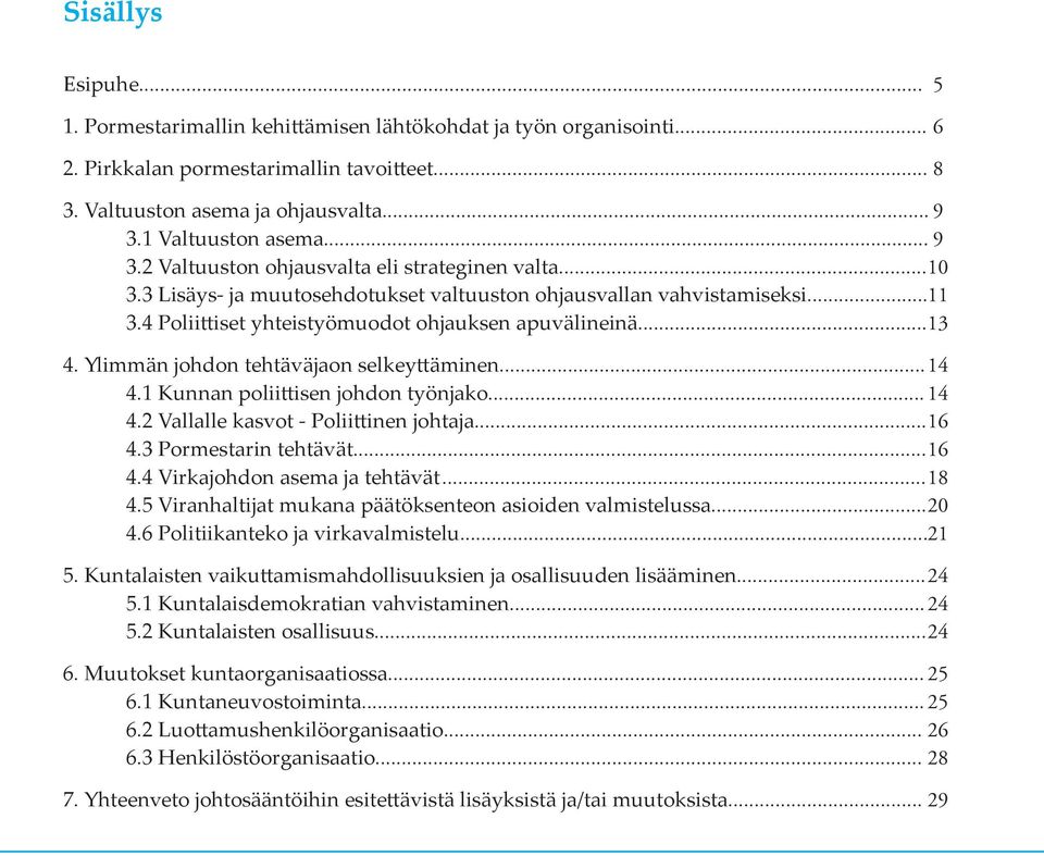 Ylimmän johdon tehtäväjaon selkeyttäminen... 14 4.1 Kunnan poliittisen johdon työnjako... 14 4.2 Vallalle kasvot - Poliittinen johtaja... 16 4.3 Pormestarin tehtävät... 16 4.4 Virkajohdon asema ja tehtävät.