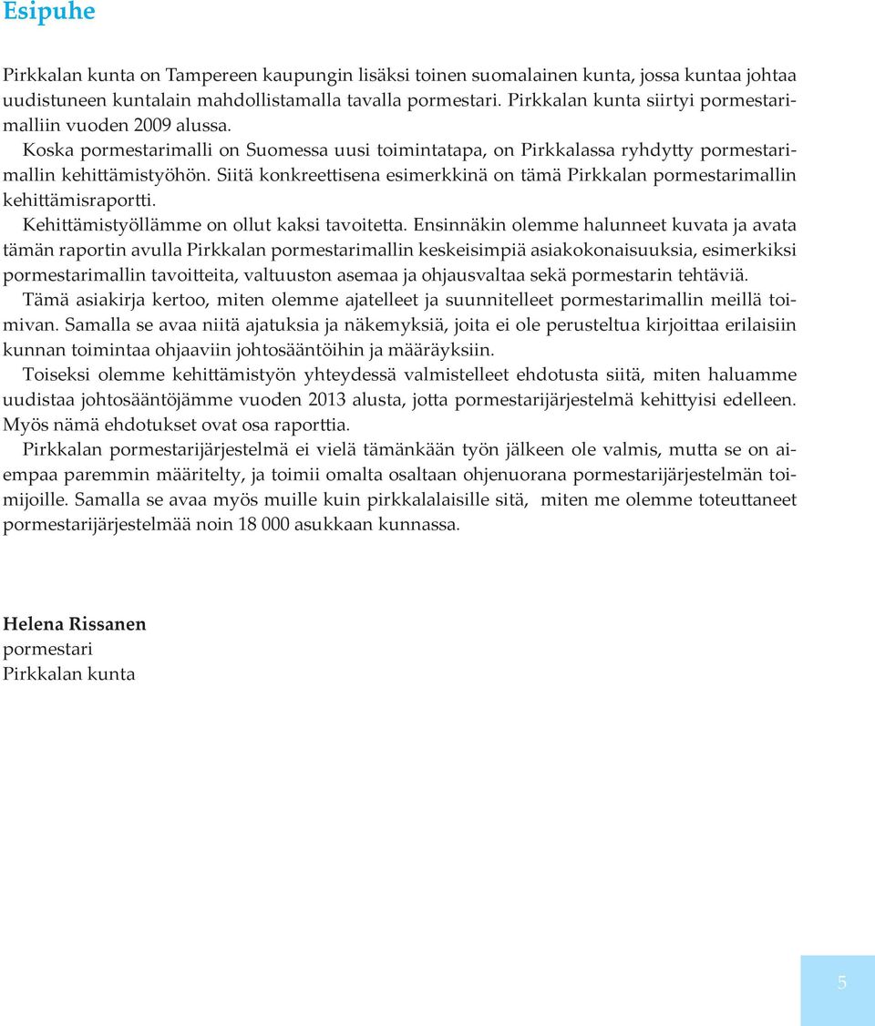 Siitä konkreettisena esimerkkinä on tämä Pirkkalan pormestarimallin kehittämisraportti. Kehittämistyöllämme on ollut kaksi tavoitetta.