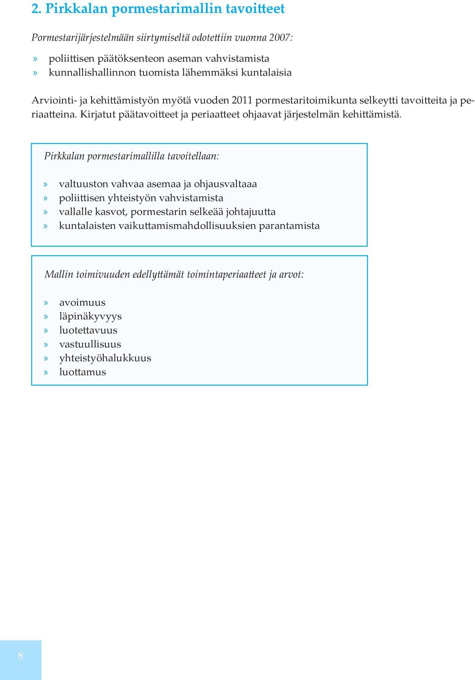 Kirjatut päätavoitteet ja periaatteet ohjaavat järjestelmän kehittämistä.