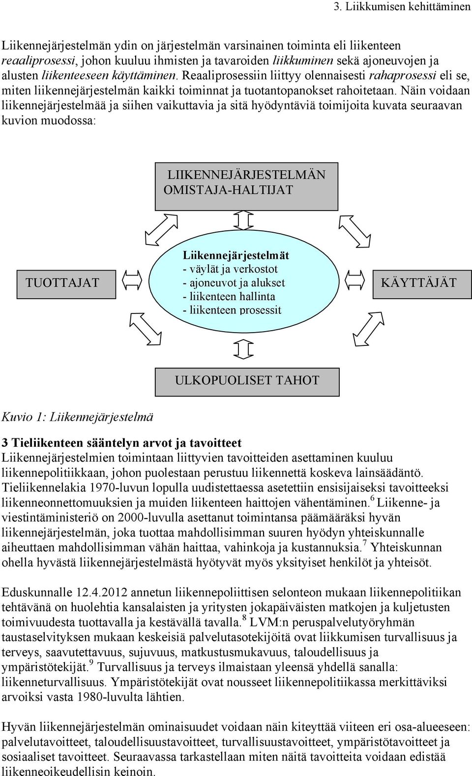 Näin voidaan liikennejärjestelmää ja siihen vaikuttavia ja sitä hyödyntäviä toimijoita kuvata seuraavan kuvion muodossa: LIIKENNEJÄRJESTELMÄN OMISTAJA-HALTIJAT TUOTTAJAT Liikennejärjestelmät - väylät