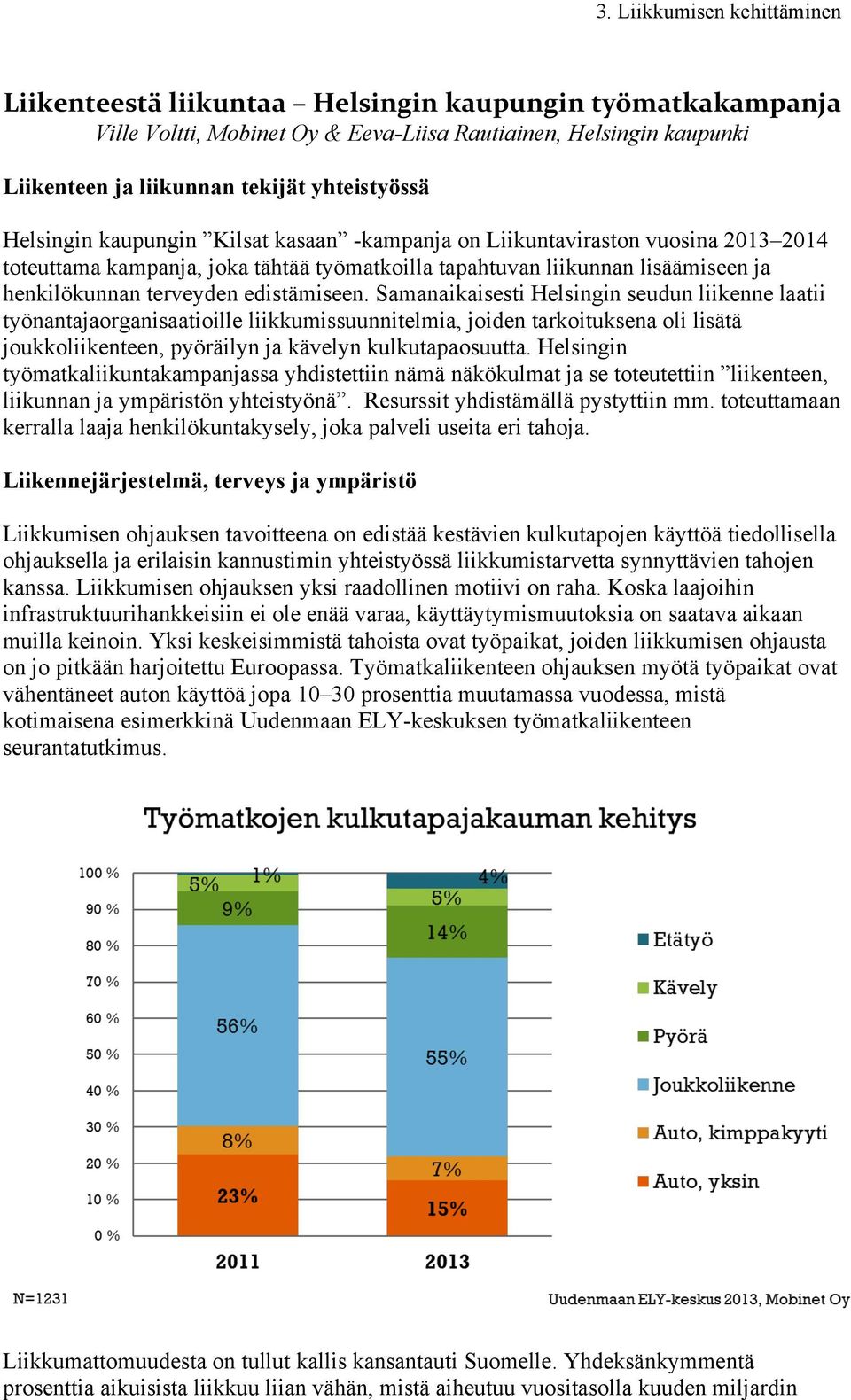 Samanaikaisesti Helsingin seudun liikenne laatii työnantajaorganisaatioille liikkumissuunnitelmia, joiden tarkoituksena oli lisätä joukkoliikenteen, pyöräilyn ja kävelyn kulkutapaosuutta.