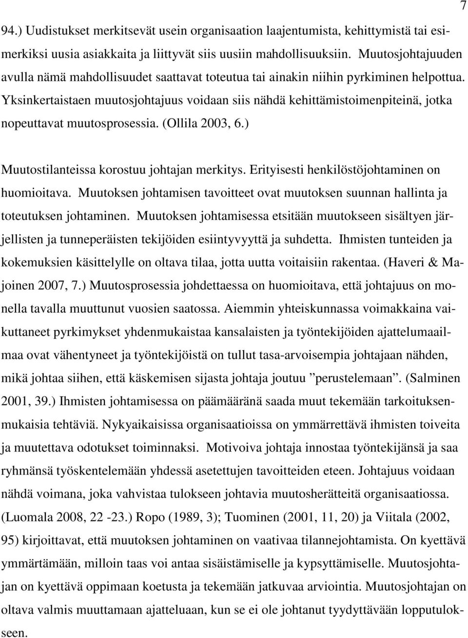 Yksinkertaistaen muutosjohtajuus voidaan siis nähdä kehittämistoimenpiteinä, jotka nopeuttavat muutosprosessia. (Ollila 2003, 6.) Muutostilanteissa korostuu johtajan merkitys.