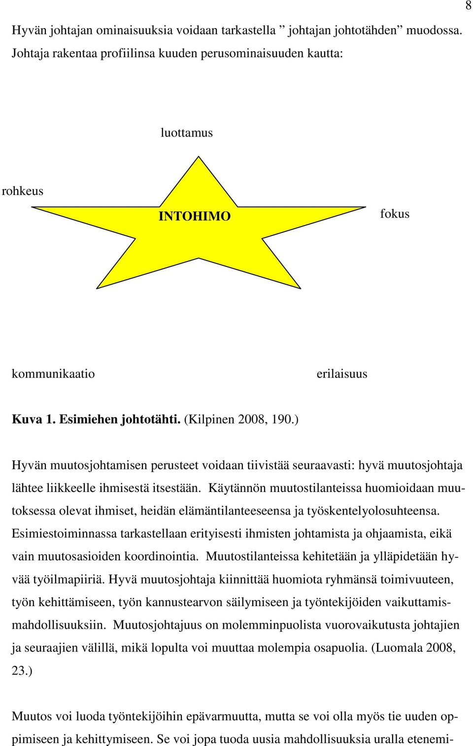 ) Hyvän muutosjohtamisen perusteet voidaan tiivistää seuraavasti: hyvä muutosjohtaja lähtee liikkeelle ihmisestä itsestään.