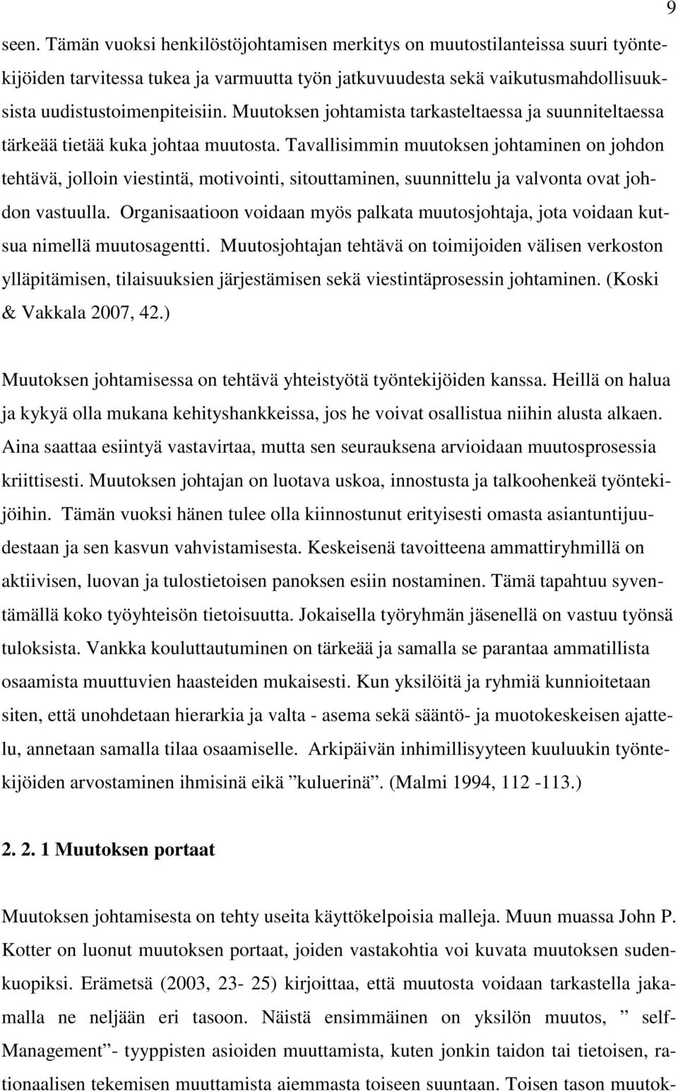 Tavallisimmin muutoksen johtaminen on johdon tehtävä, jolloin viestintä, motivointi, sitouttaminen, suunnittelu ja valvonta ovat johdon vastuulla.