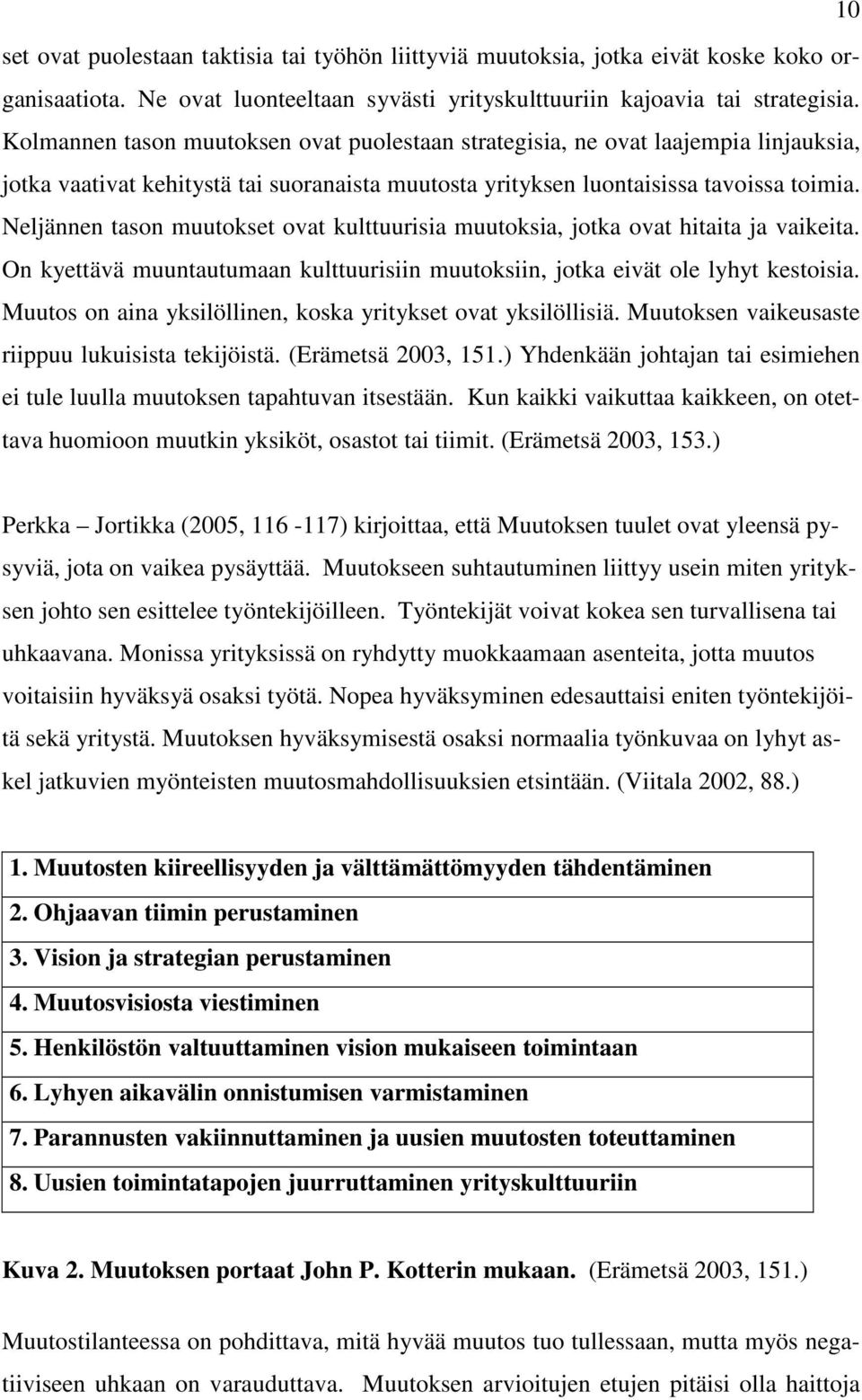 Neljännen tason muutokset ovat kulttuurisia muutoksia, jotka ovat hitaita ja vaikeita. On kyettävä muuntautumaan kulttuurisiin muutoksiin, jotka eivät ole lyhyt kestoisia.