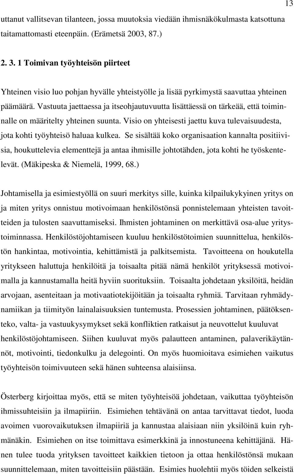 Vastuuta jaettaessa ja itseohjautuvuutta lisättäessä on tärkeää, että toiminnalle on määritelty yhteinen suunta. Visio on yhteisesti jaettu kuva tulevaisuudesta, jota kohti työyhteisö haluaa kulkea.