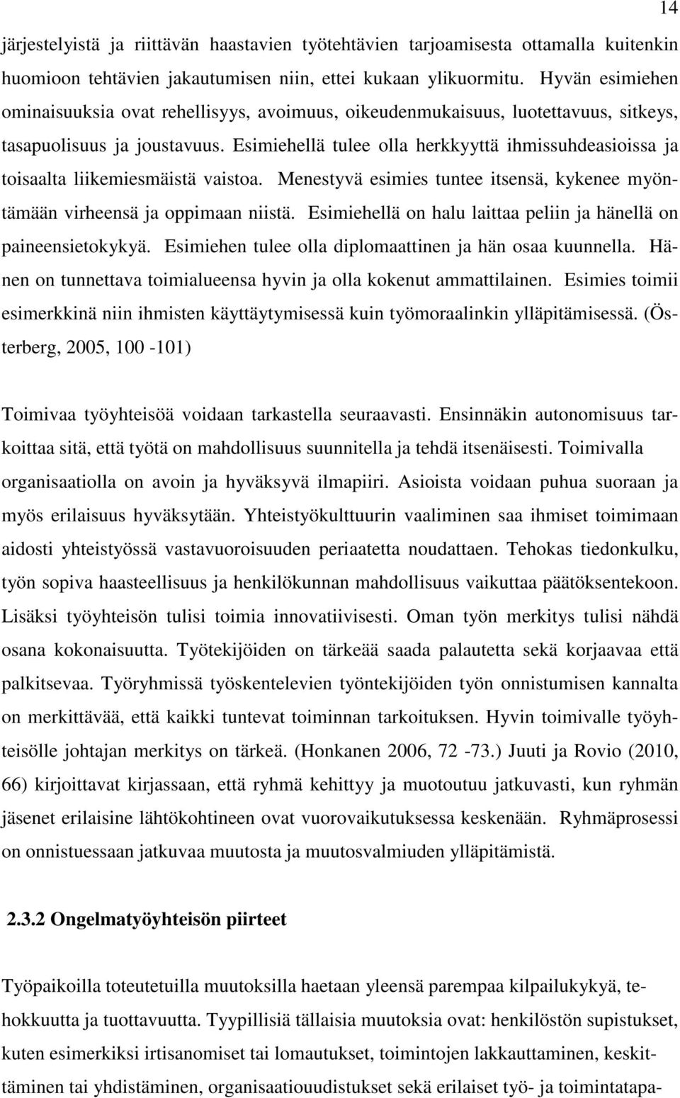 Esimiehellä tulee olla herkkyyttä ihmissuhdeasioissa ja toisaalta liikemiesmäistä vaistoa. Menestyvä esimies tuntee itsensä, kykenee myöntämään virheensä ja oppimaan niistä.