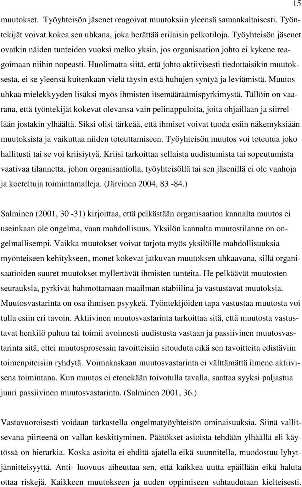 Huolimatta siitä, että johto aktiivisesti tiedottaisikin muutoksesta, ei se yleensä kuitenkaan vielä täysin estä huhujen syntyä ja leviämistä.