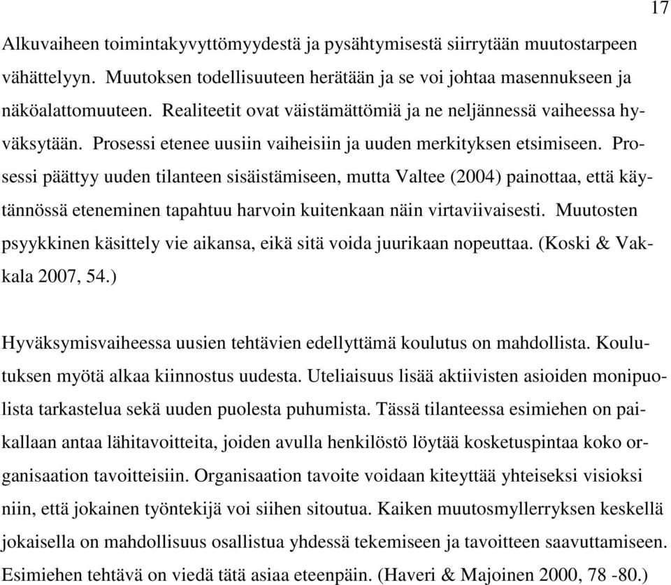 Prosessi päättyy uuden tilanteen sisäistämiseen, mutta Valtee (2004) painottaa, että käytännössä eteneminen tapahtuu harvoin kuitenkaan näin virtaviivaisesti.