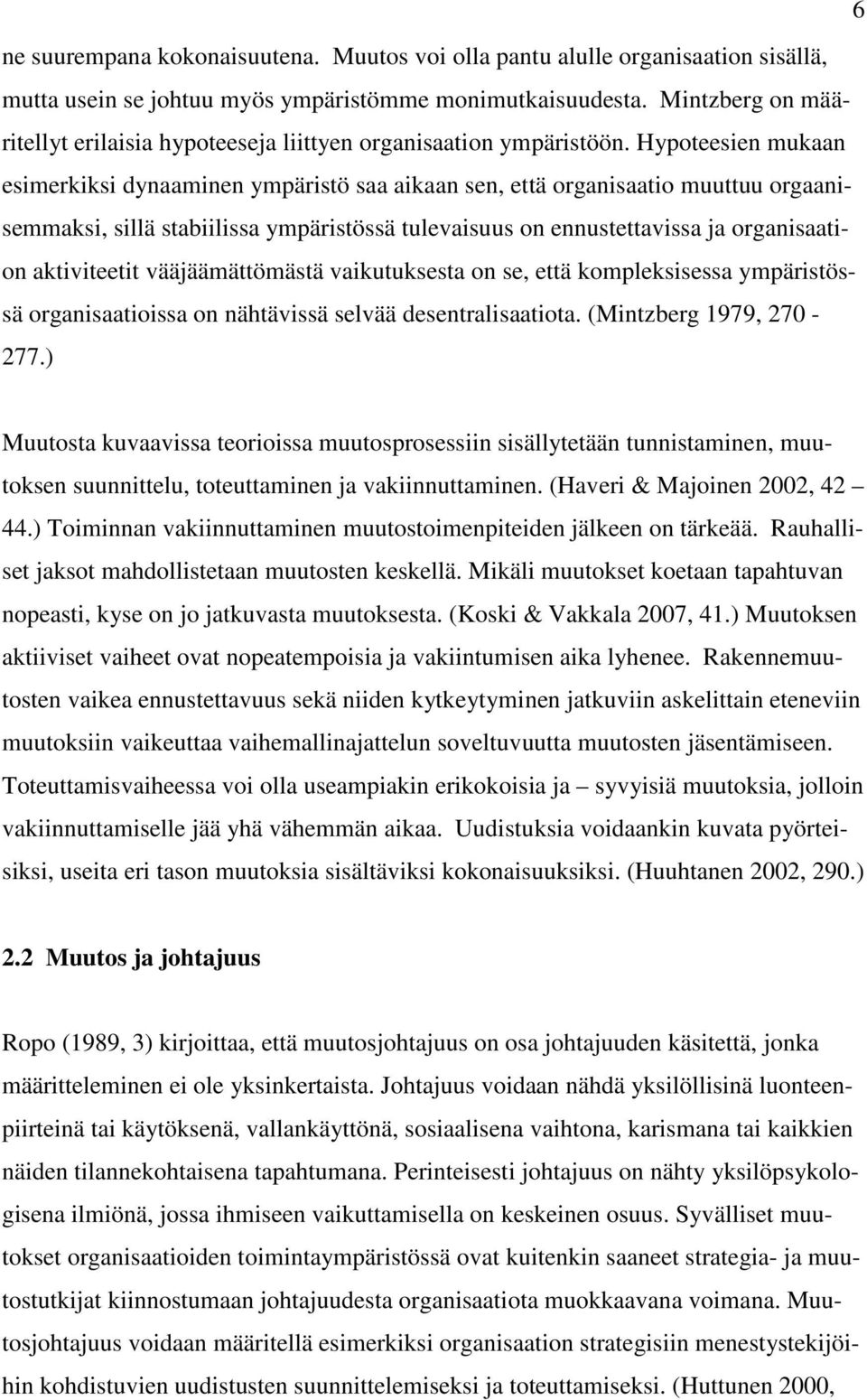 Hypoteesien mukaan esimerkiksi dynaaminen ympäristö saa aikaan sen, että organisaatio muuttuu orgaanisemmaksi, sillä stabiilissa ympäristössä tulevaisuus on ennustettavissa ja organisaation