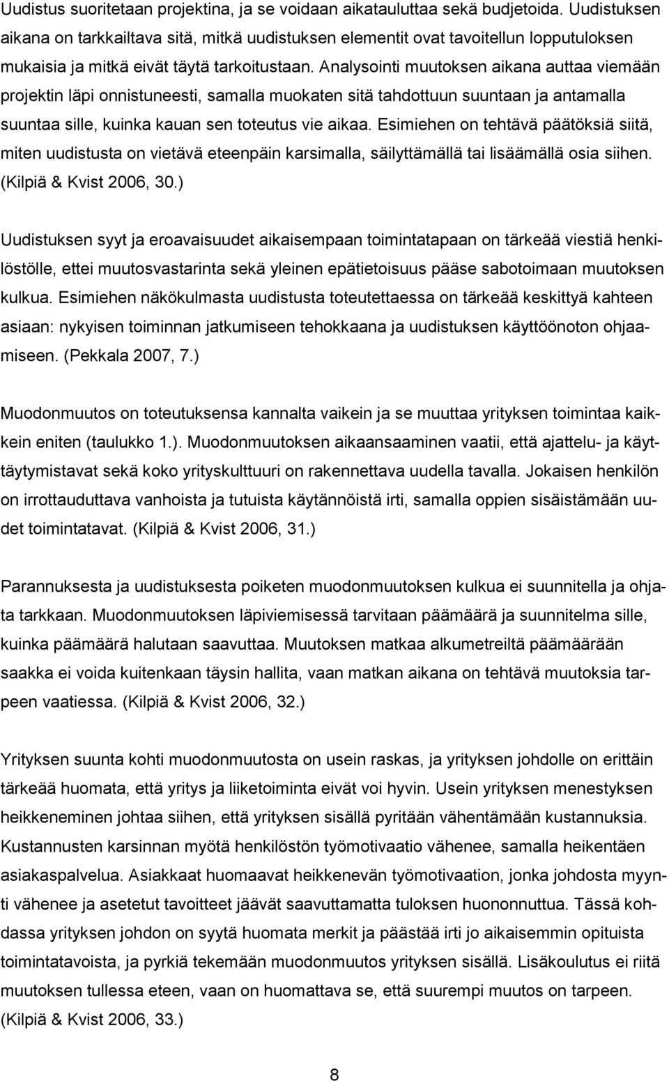 Analysointi muutoksen aikana auttaa viemään projektin läpi onnistuneesti, samalla muokaten sitä tahdottuun suuntaan ja antamalla suuntaa sille, kuinka kauan sen toteutus vie aikaa.